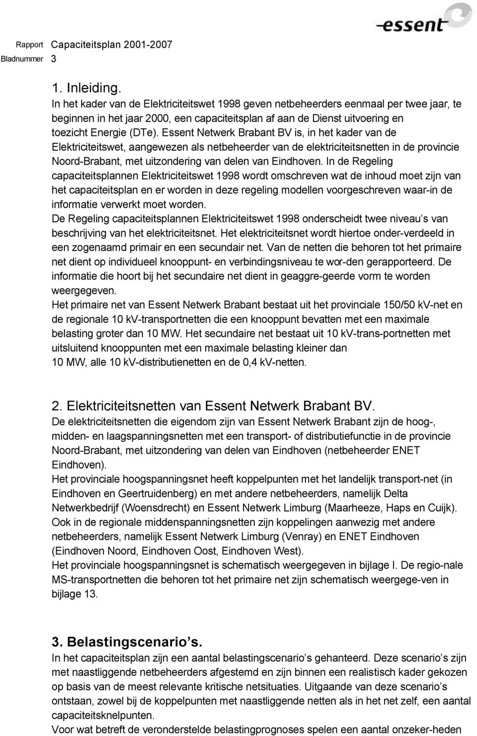 Essent Netwerk Brabant BV is, in het kader van de Elektriciteitswet, aangewezen als netbeheerder van de elektriciteitsnetten in de provincie Noord-Brabant, met uitzondering van delen van Eindhoven.