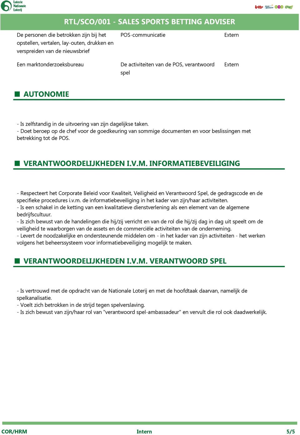 VERANTWOORDELIJKHEDEN I.V.M. INFORMATIEBEVEILIGING - Respecteert het Corporate Beleid voor Kwaliteit, Veiligheid en Verantwoord Spel, de gedragscode en de specifieke procedures i.v.m.