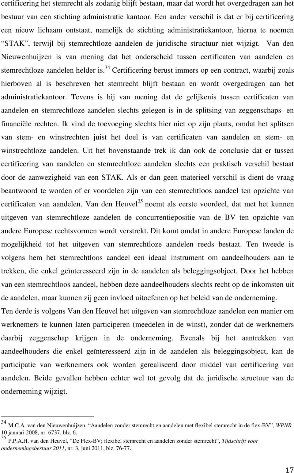 structuur niet wijzigt. Van den Nieuwenhuijzen is van mening dat het onderscheid tussen certificaten van aandelen en stemrechtloze aandelen helder is.