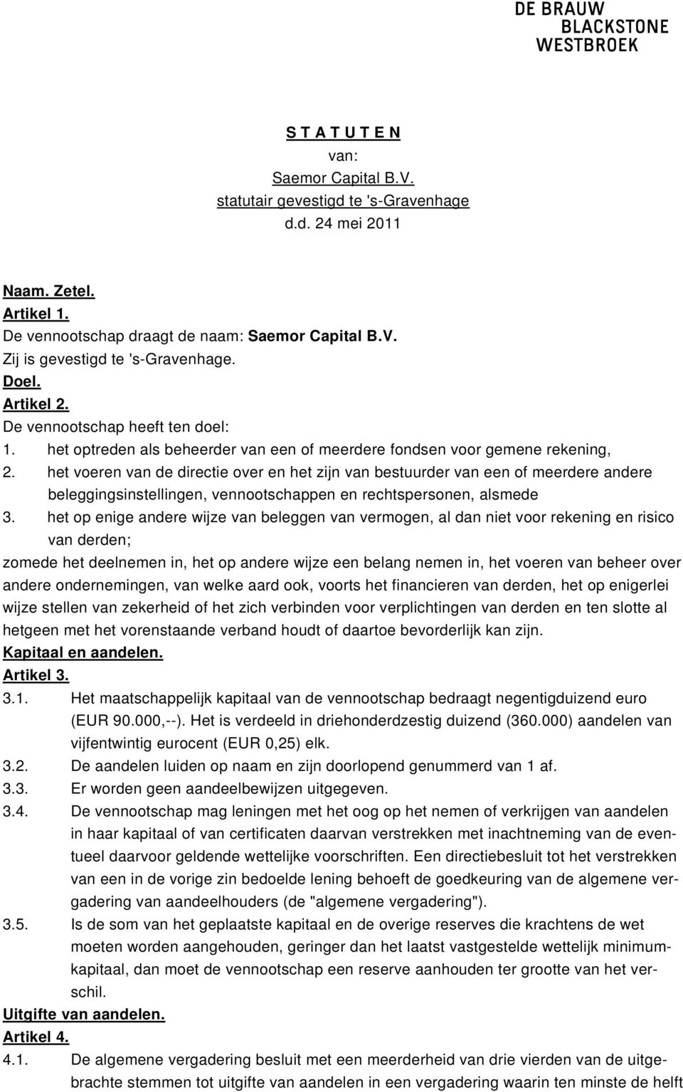 het voeren van de directie over en het zijn van bestuurder van een of meerdere andere beleggingsinstellingen, vennootschappen en rechtspersonen, alsmede 3.