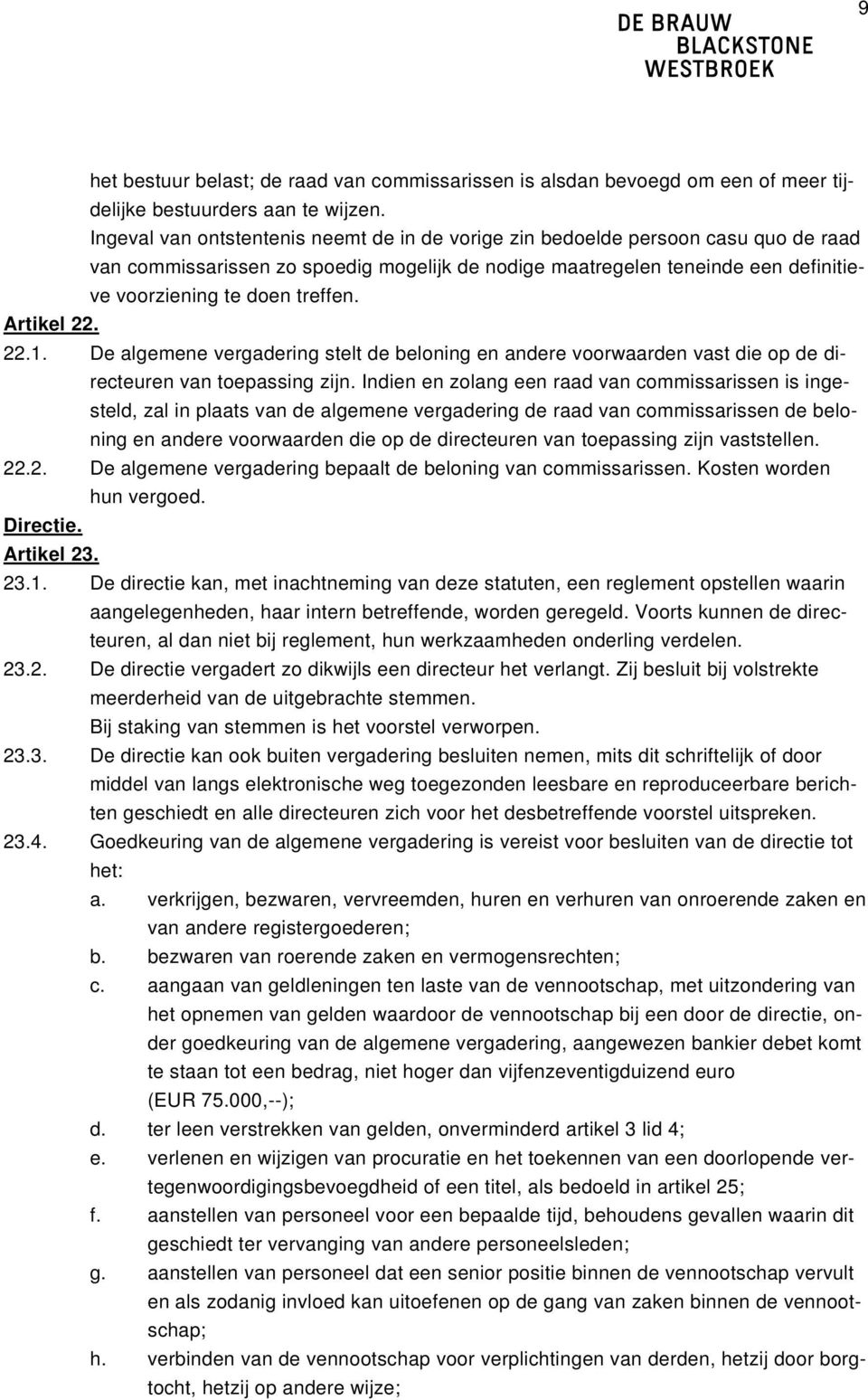 Artikel 22. 22.1. De algemene vergadering stelt de beloning en andere voorwaarden vast die op de directeuren van toepassing zijn.