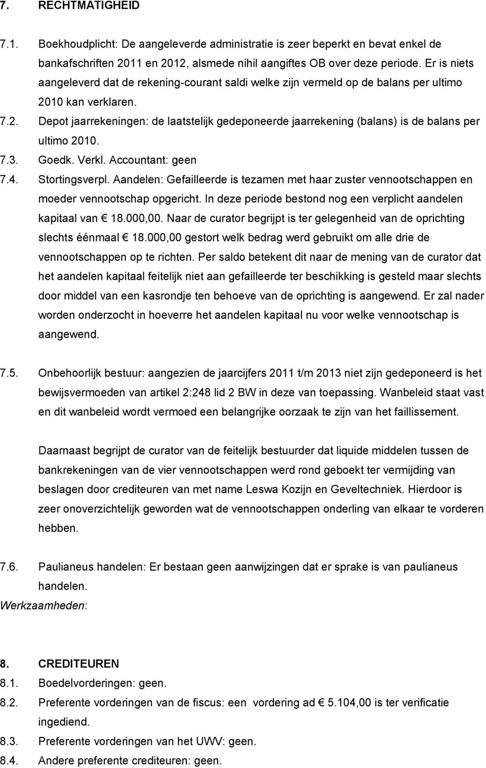 10 kan verklaren. 7.2. Depot jaarrekeningen: de laatstelijk gedeponeerde jaarrekening (balans) is de balans per ultimo 2010. 7.3. Goedk. Verkl. Accountant: geen 7.4. Stortingsverpl.