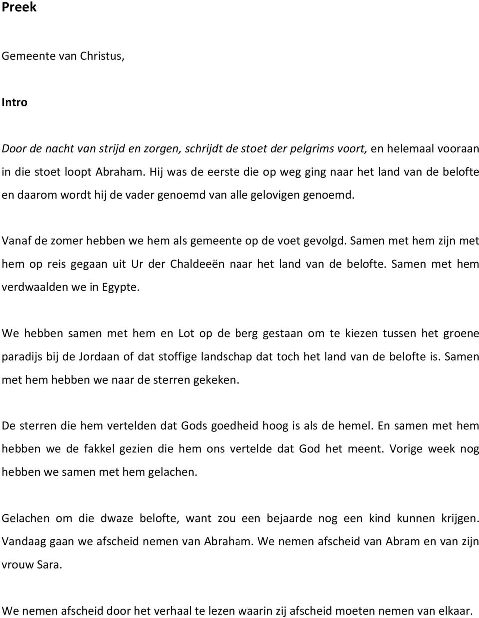 Samen met hem zijn met hem op reis gegaan uit Ur der Chaldeeën naar het land van de belofte. Samen met hem verdwaalden we in Egypte.