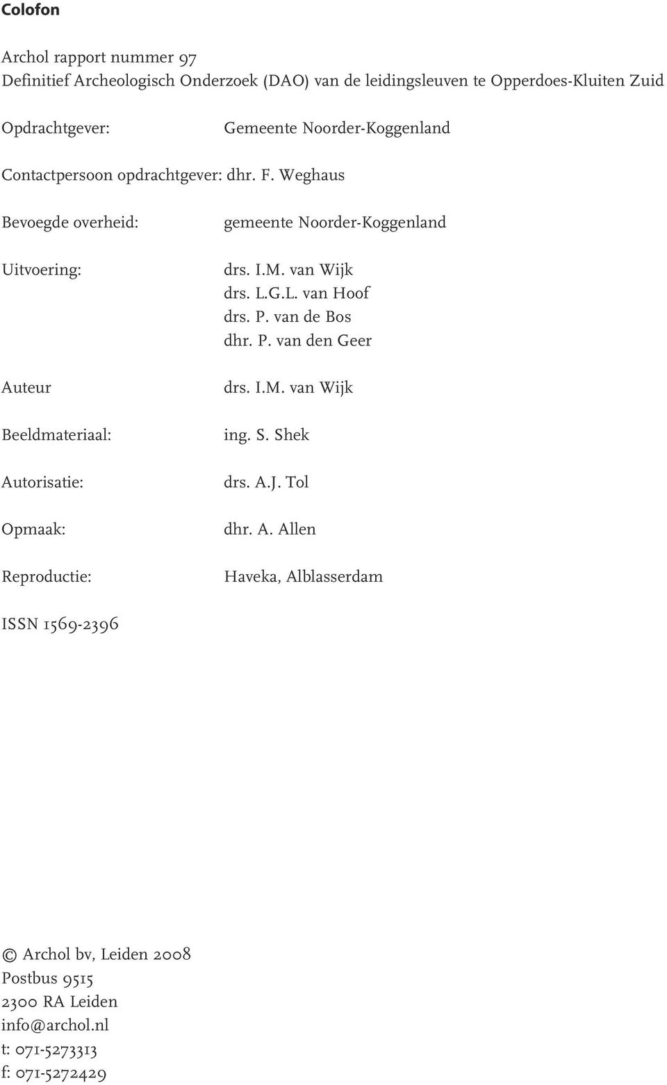 Weghaus Bevoegde overheid: Uitvoering: Auteur Beeldmateriaal: Autorisatie: Opmaak: Reproductie: gemeente Noorder-Koggenland drs. I.M. van Wijk drs. L.