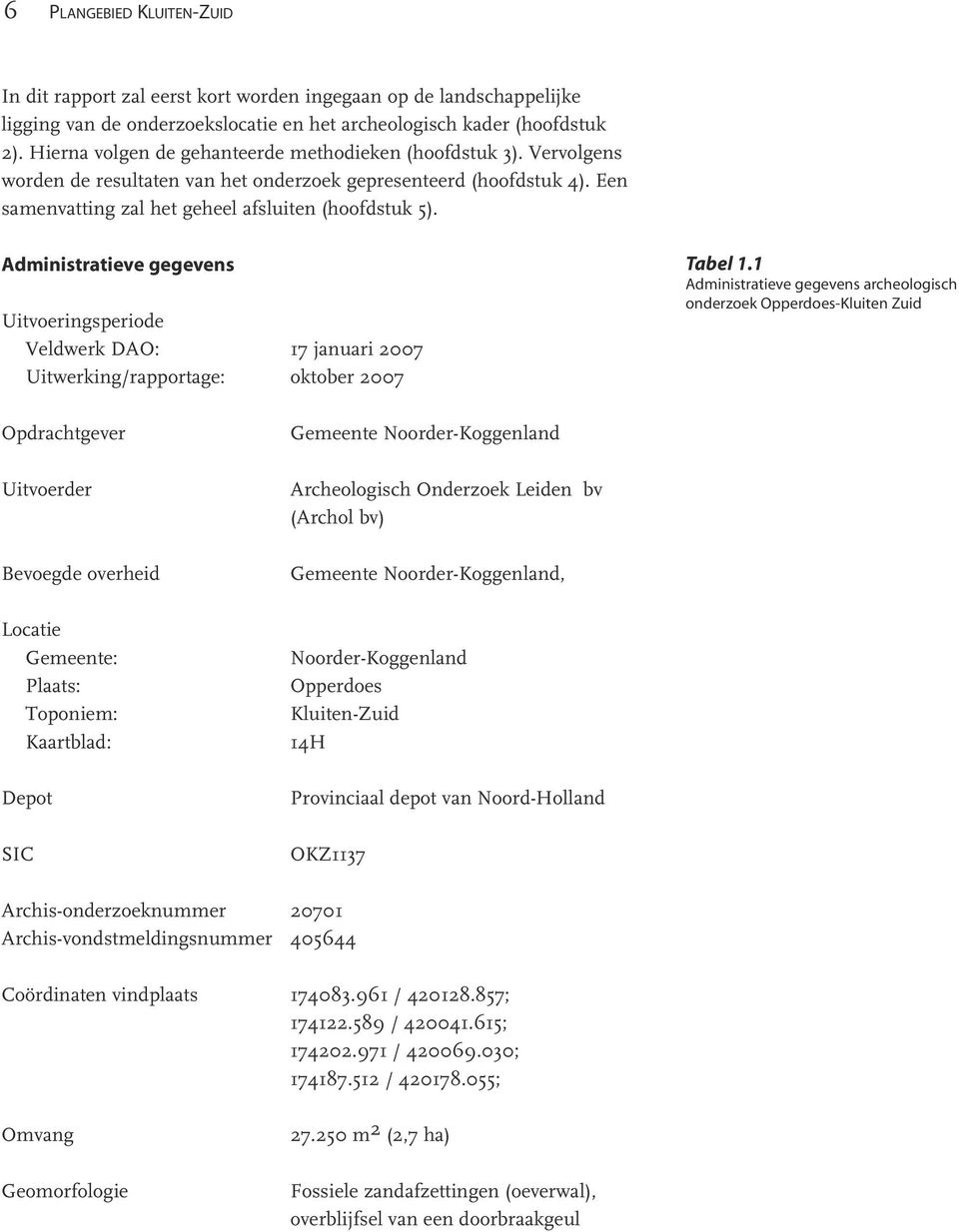 Administratieve gegevens Uitvoeringsperiode Veldwerk DAO: 17 januari 2007 Uitwerking/rapportage: oktober 2007 Tabel 1.