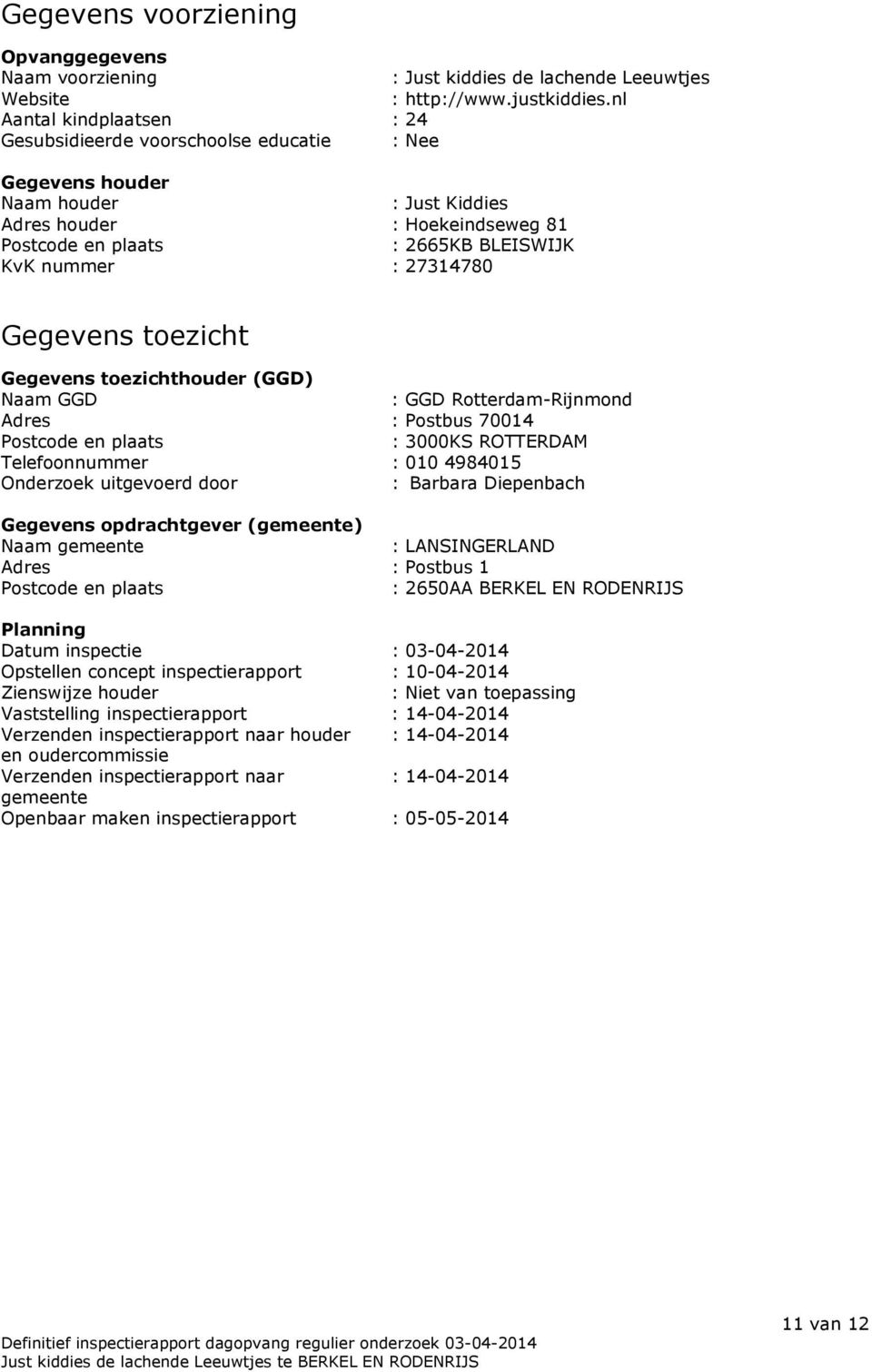 27314780 Gegevens toezicht Gegevens toezichthouder (GGD) Naam GGD : GGD Rotterdam-Rijnmond Adres : Postbus 70014 Postcode en plaats : 3000KS ROTTERDAM Telefoonnummer : 010 4984015 Onderzoek