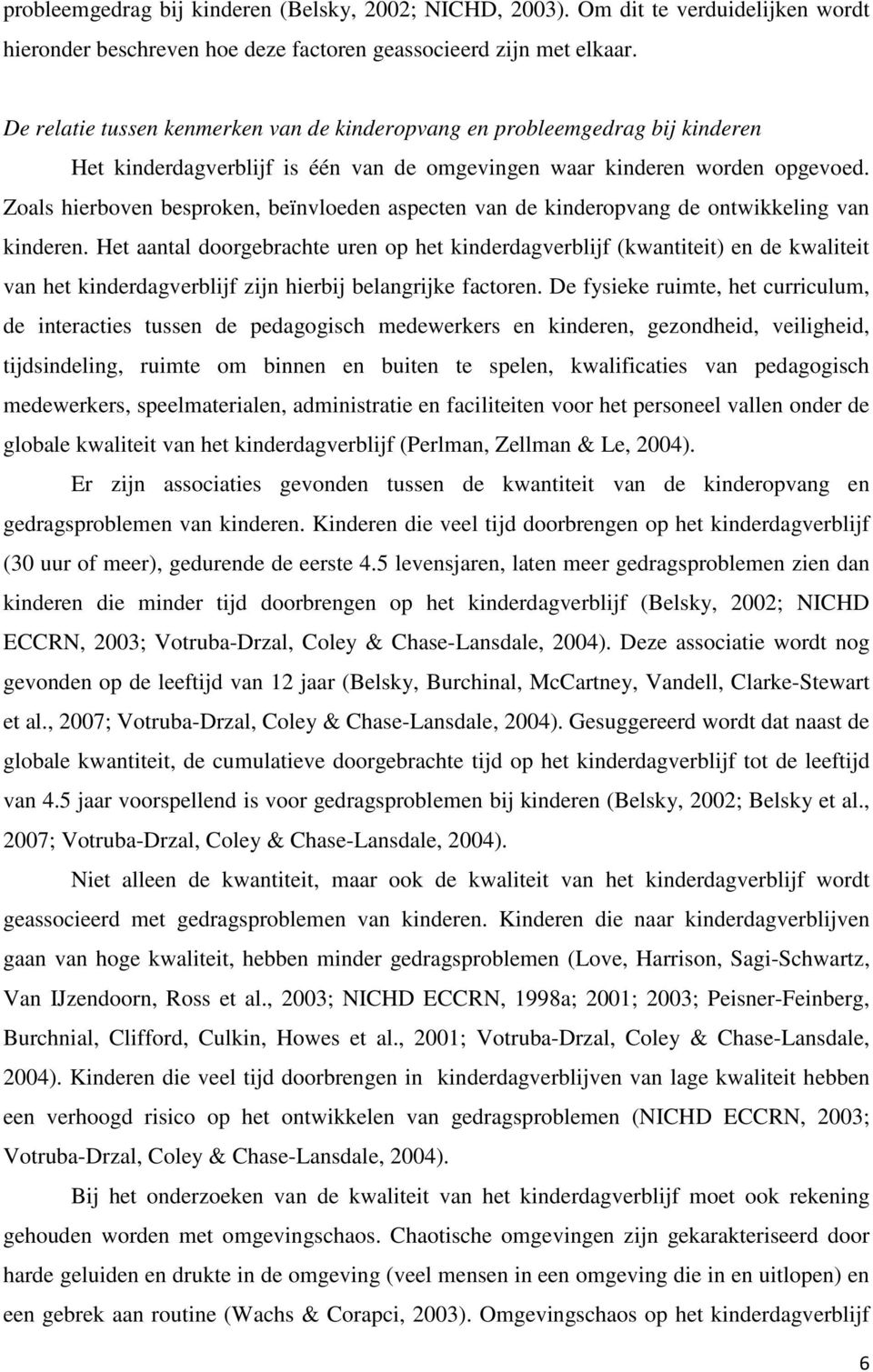 Zoals hierboven besproken, beïnvloeden aspecten van de kinderopvang de ontwikkeling van kinderen.