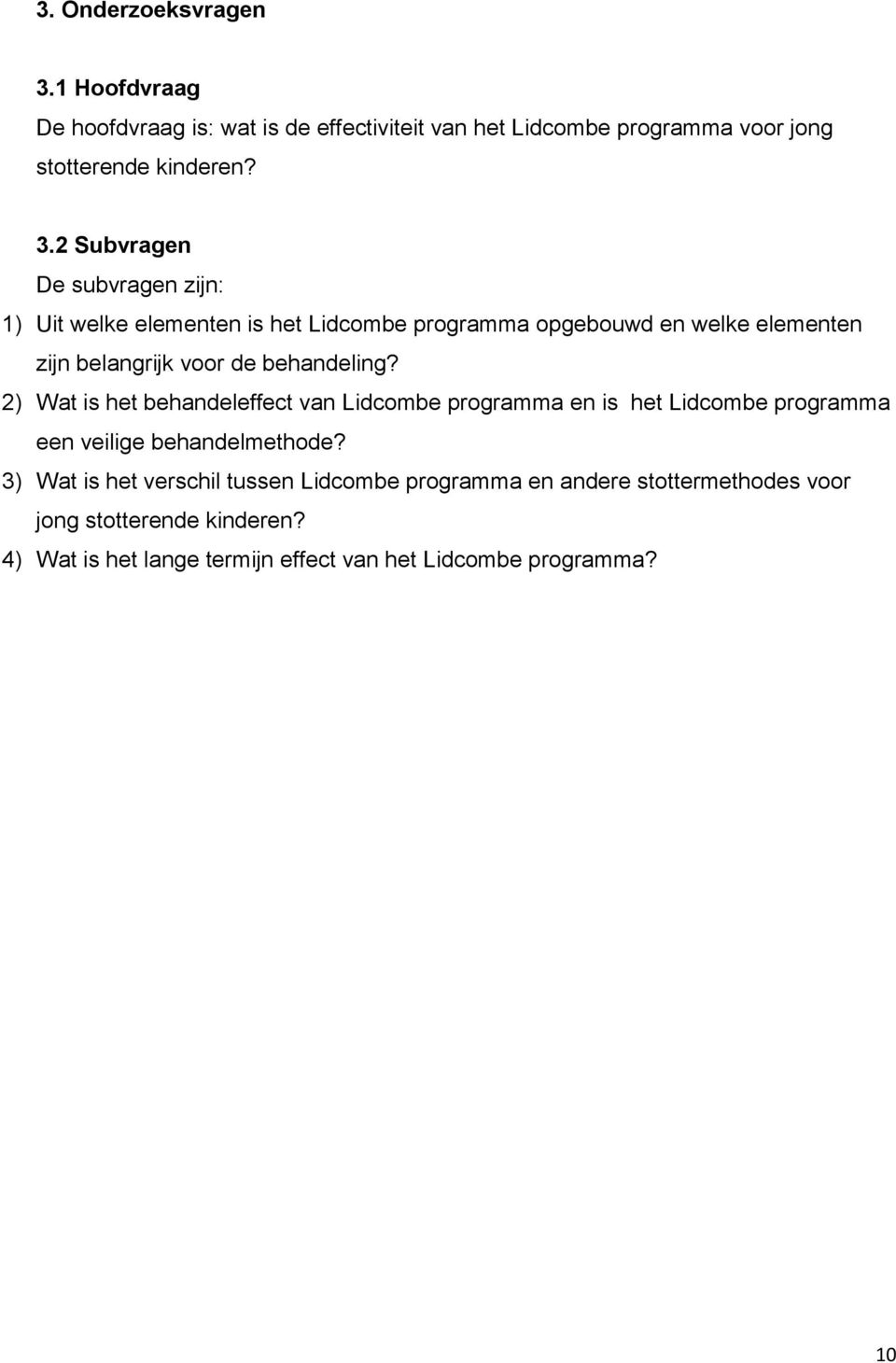 2 Subvragen De subvragen zijn: 1) Uit welke elementen is het Lidcombe programma opgebouwd en welke elementen zijn belangrijk voor de