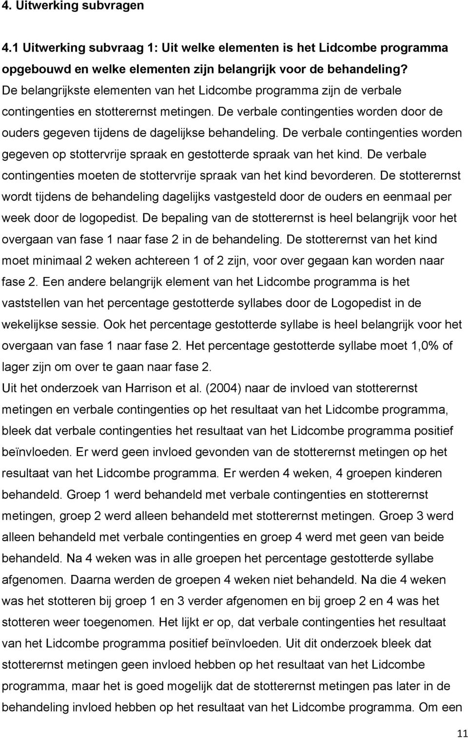 De verbale contingenties worden gegeven op stottervrije spraak en gestotterde spraak van het kind. De verbale contingenties moeten de stottervrije spraak van het kind bevorderen.