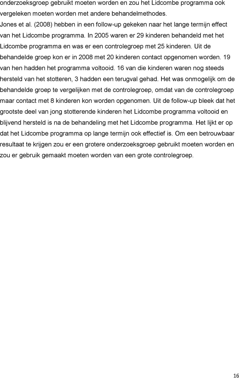 In 2005 waren er 29 kinderen behandeld met het Lidcombe programma en was er een controlegroep met 25 kinderen. Uit de behandelde groep kon er in 2008 met 20 kinderen contact opgenomen worden.