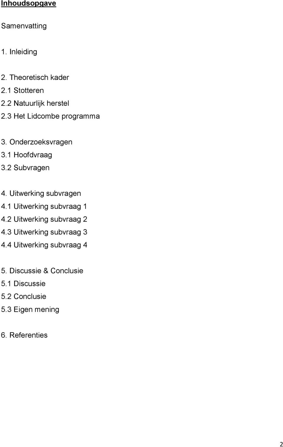 2 Subvragen 4. Uitwerking subvragen 4.1 Uitwerking subvraag 1 4.2 Uitwerking subvraag 2 4.