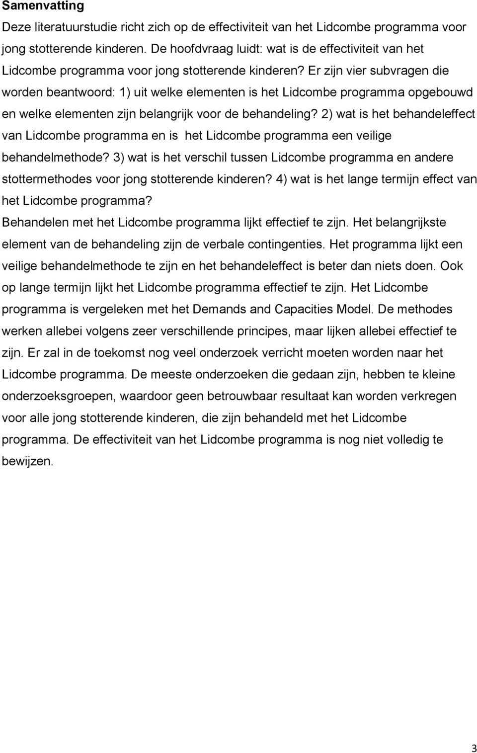 Er zijn vier subvragen die worden beantwoord: 1) uit welke elementen is het Lidcombe programma opgebouwd en welke elementen zijn belangrijk voor de behandeling?