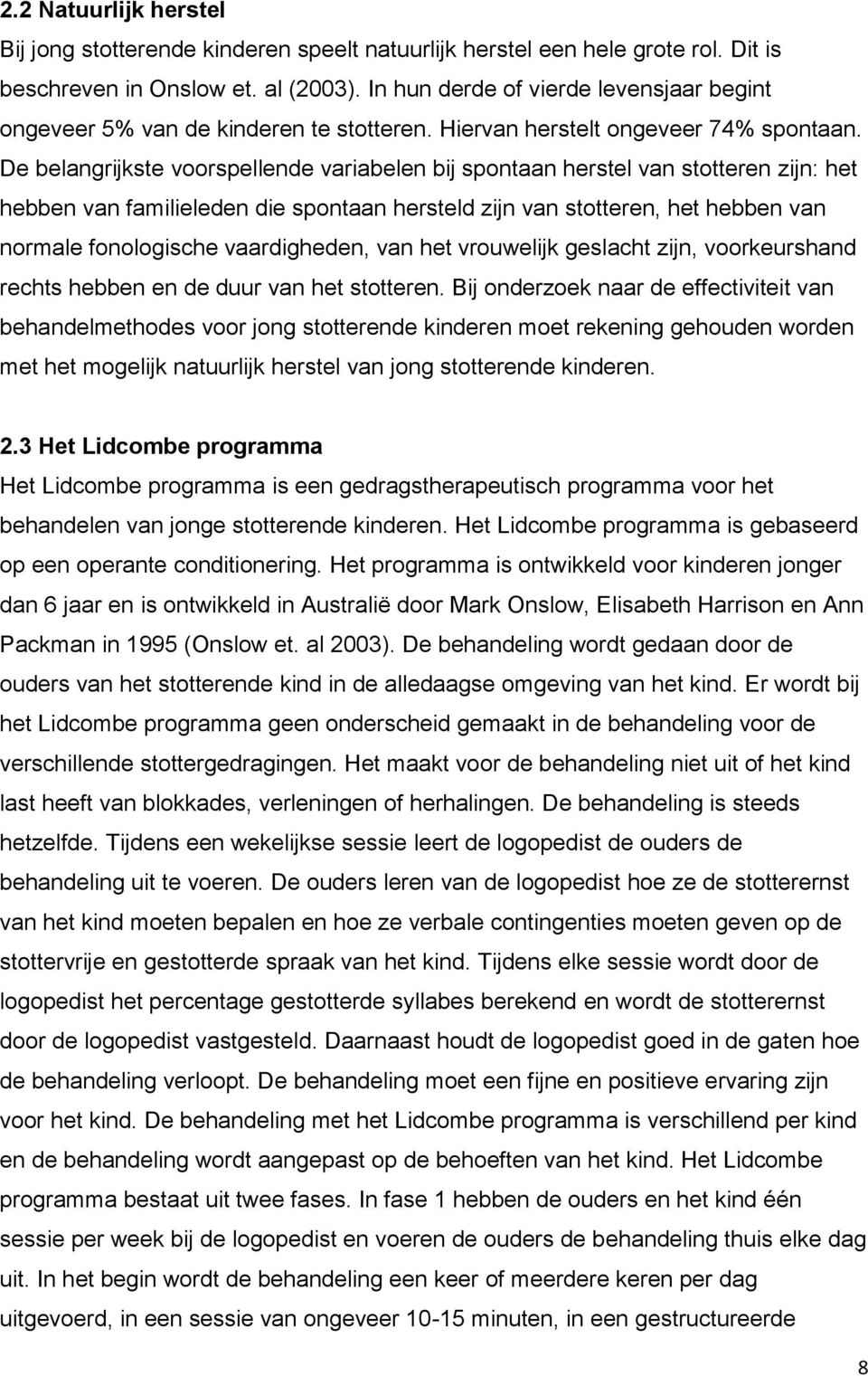 De belangrijkste voorspellende variabelen bij spontaan herstel van stotteren zijn: het hebben van familieleden die spontaan hersteld zijn van stotteren, het hebben van normale fonologische