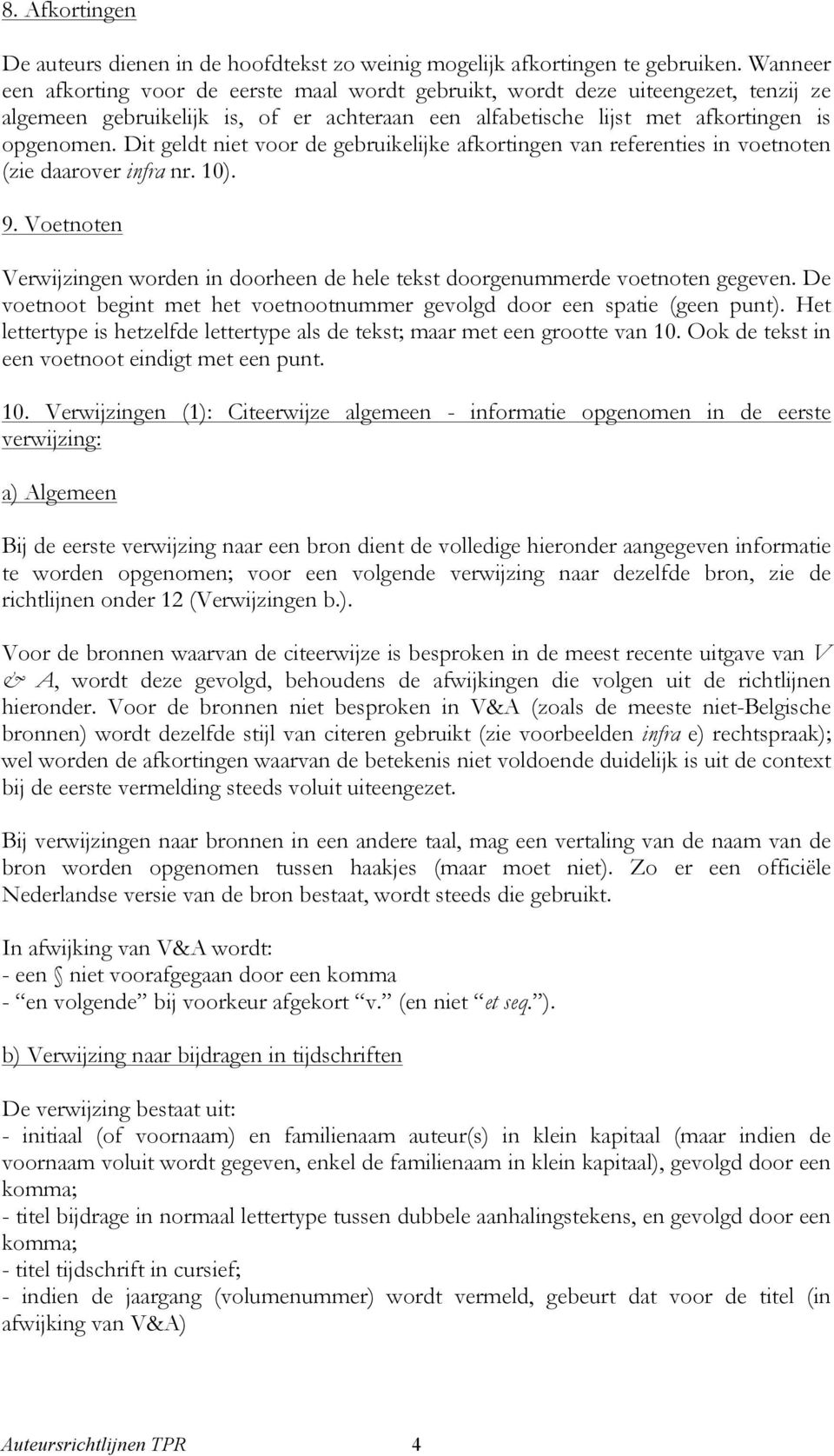 Dit geldt niet voor de gebruikelijke afkortingen van referenties in voetnoten (zie daarover infra nr. 10). 9. Voetnoten Verwijzingen worden in doorheen de hele tekst doorgenummerde voetnoten gegeven.