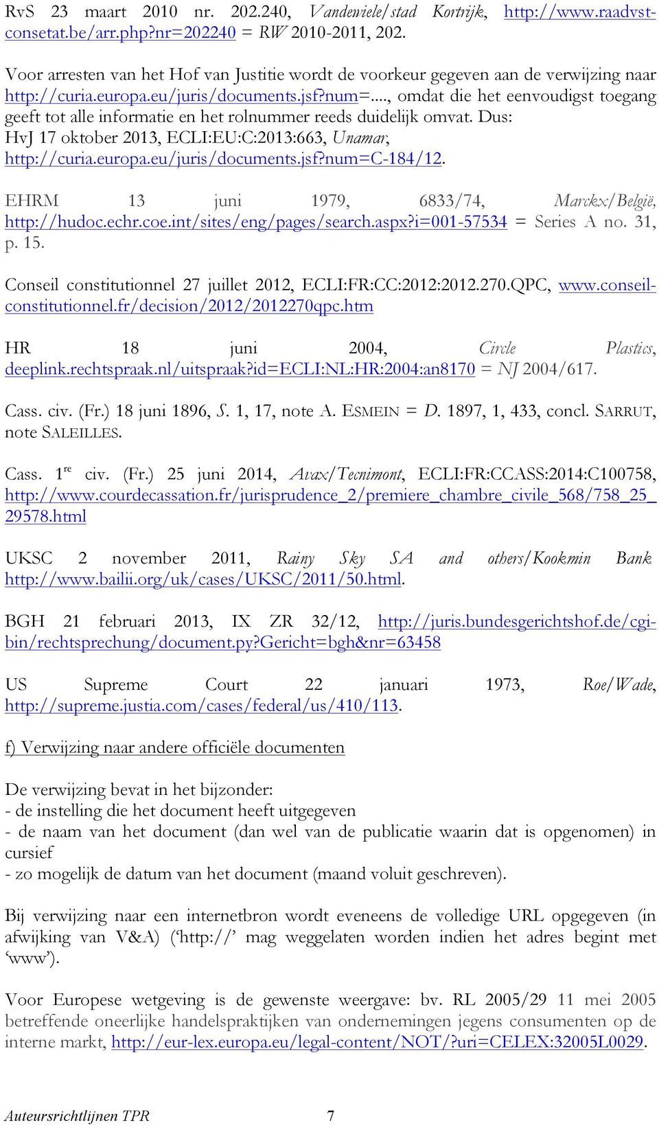 .., omdat die het eenvoudigst toegang geeft tot alle informatie en het rolnummer reeds duidelijk omvat. Dus: HvJ 17 oktober 2013, ECLI:EU:C:2013:663, Unamar, http://curia.europa.eu/juris/documents.