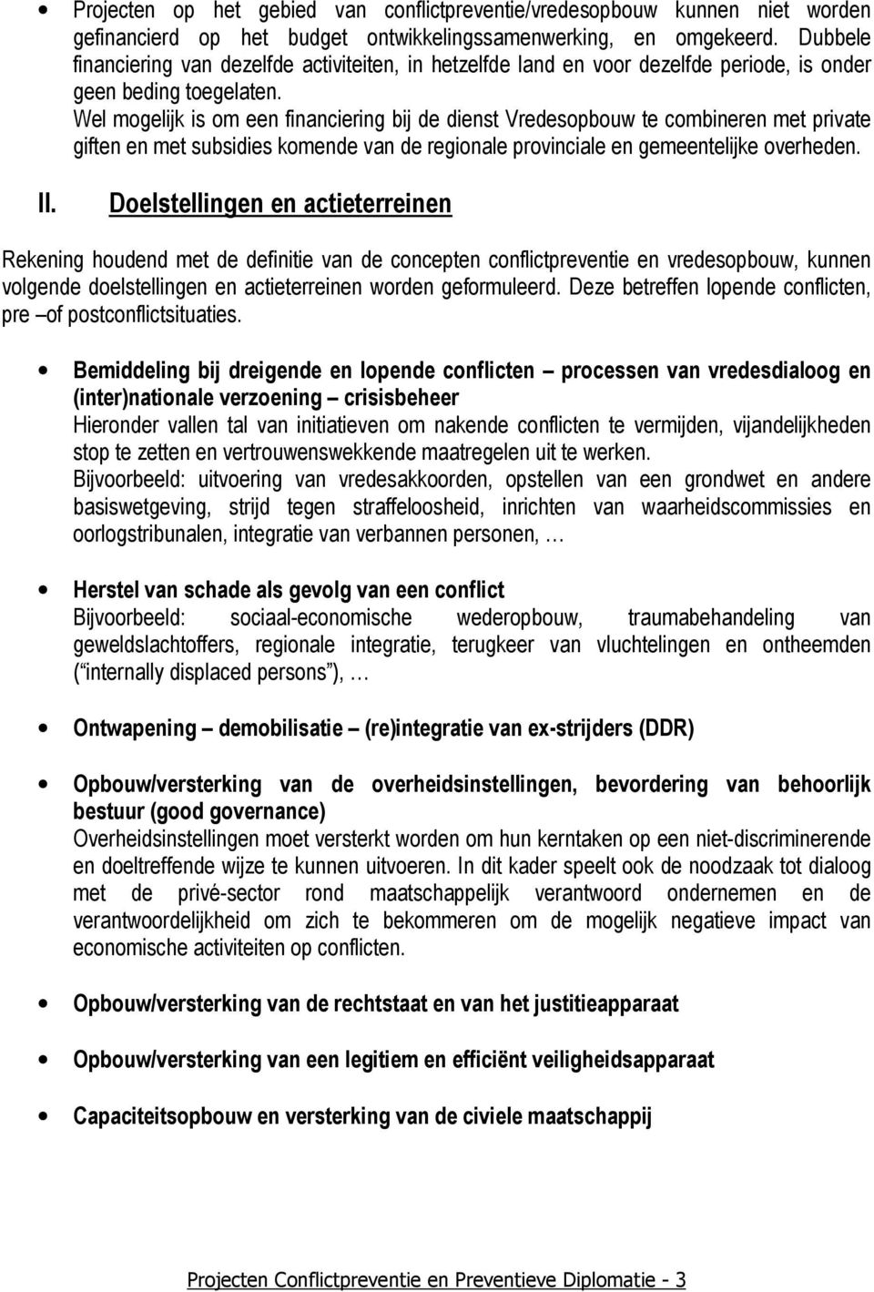 Wel mogelijk is om een financiering bij de dienst Vredesopbouw te combineren met private giften en met subsidies komende van de regionale provinciale en gemeentelijke overheden. II.