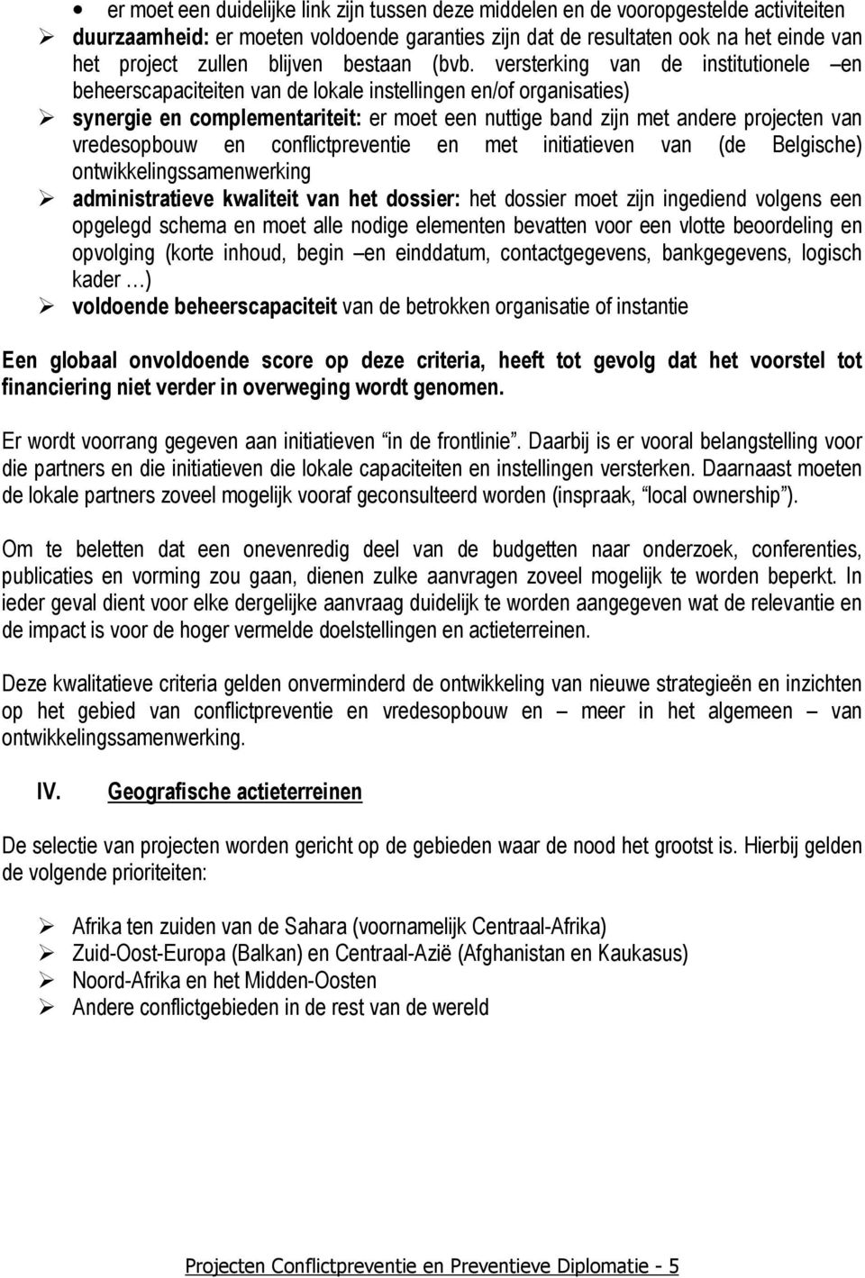 versterking van de institutionele en beheerscapaciteiten van de lokale instellingen en/of organisaties) synergie en complementariteit: er moet een nuttige band zijn met andere projecten van