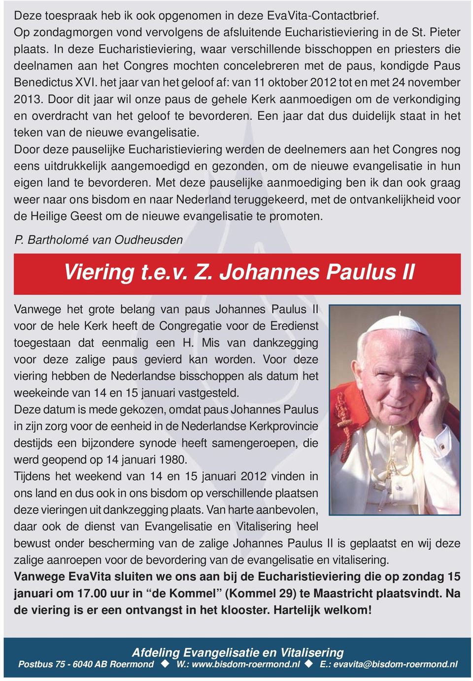 het jaar van het geloof af: van 11 oktober 2012 tot en met 24 november 2013. Door dit jaar wil onze paus de gehele Kerk aanmoedigen om de verkondiging en overdracht van het geloof te bevorderen.