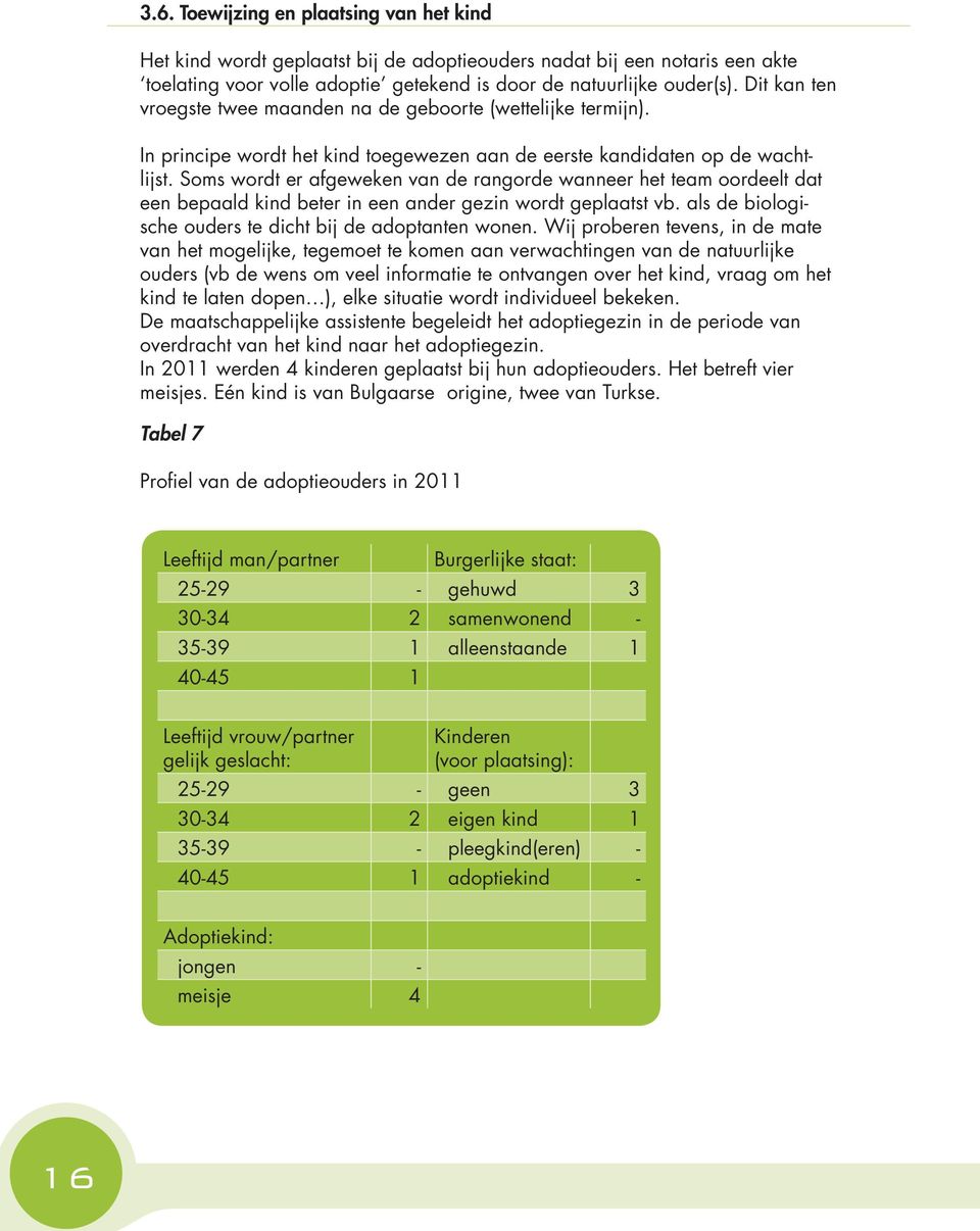 Soms wordt er afgeweken van de rangorde wanneer het team oordeelt dat een bepaald kind beter in een ander gezin wordt geplaatst vb. als de biologische ouders te dicht bij de adoptanten wonen.