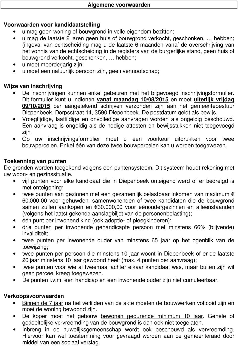 geschonken, hebben; u moet meerderjarig zijn; u moet een natuurlijk persoon zijn, geen vennootschap; Wijze van inschrijving De inschrijvingen kunnen enkel gebeuren met het bijgevoegd