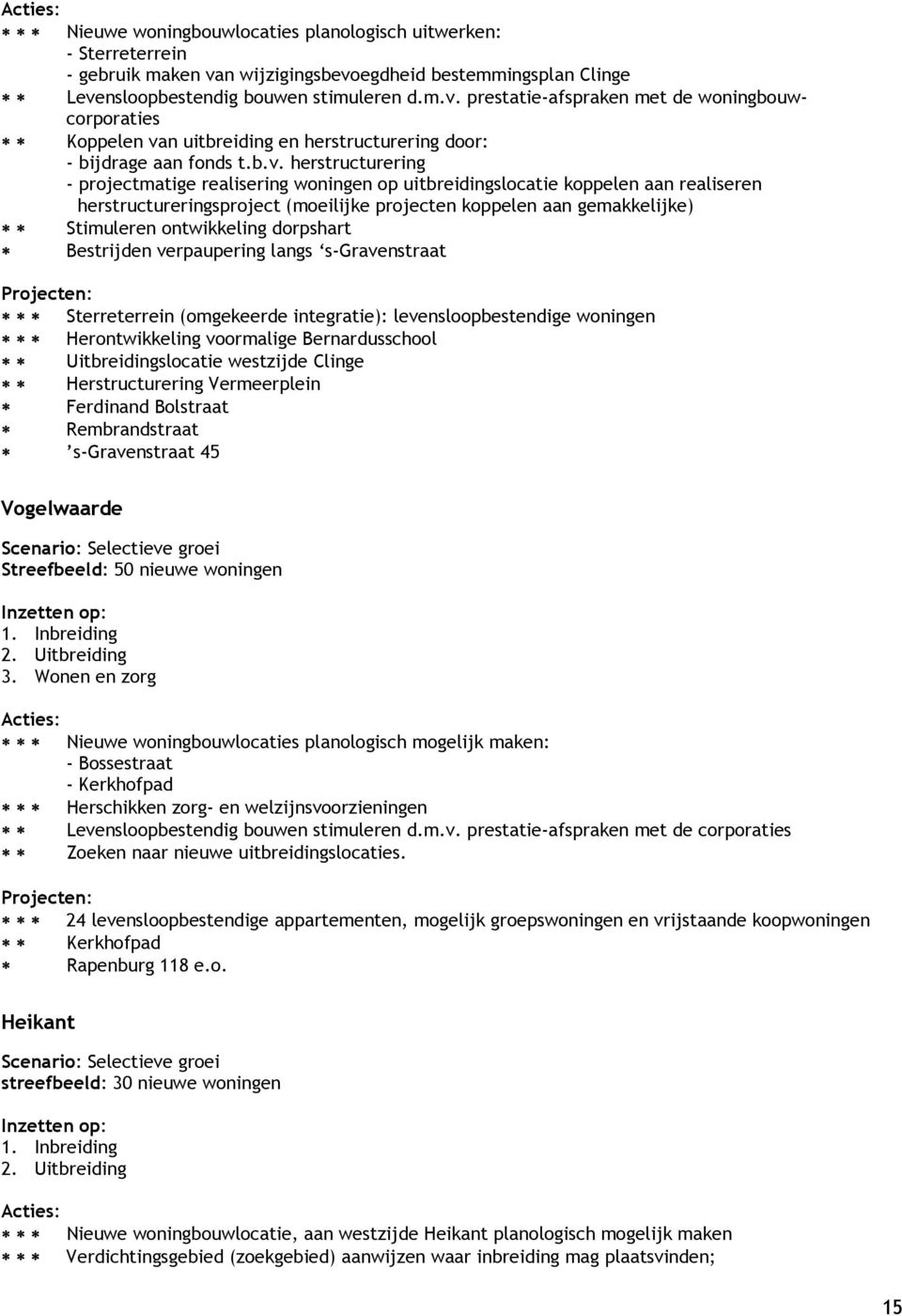 b.v. herstructurering - projectmatige realisering woningen op uitbreidingslocatie koppelen aan realiseren herstructureringsproject (moeilijke projecten koppelen aan gemakkelijke) Stimuleren