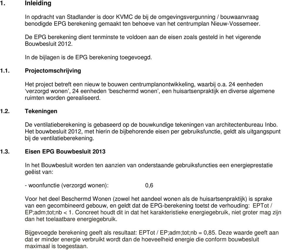 . In de bijlagen is de EPG berekening toegevoegd. 1.1. Projectomschrijving Het project betreft een nieuw te bouwen centrumplanontwikkeling, waarbij o.a. 24 eenheden verzorgd wonen, 24 eenheden beschermd wonen, een huisartsenpraktijk en diverse algemene ruimten worden gerealiseerd.