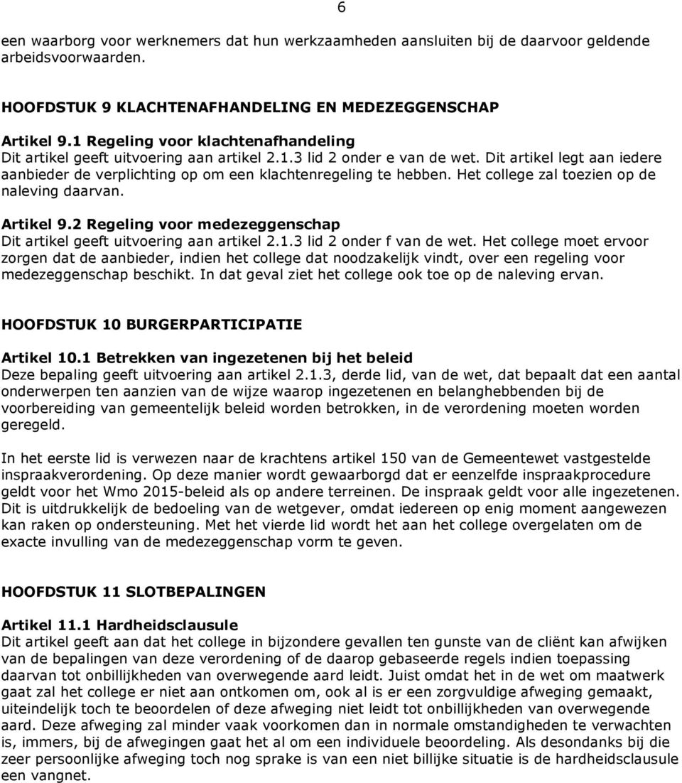 Het college zal toezien op de naleving daarvan. Artikel 9.2 Regeling voor medezeggenschap Dit artikel geeft uitvoering aan artikel 2.1.3 lid 2 onder f van de wet.