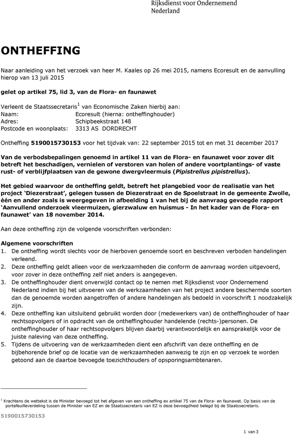 aan: Naam: Ecoresult (hierna: ontheffinghouder) Adres: Schipbeekstraat 148 Postcode en woonplaats: 3313 AS DORDRECHT Ontheffing voor het tijdvak van: 22 september 2015 tot en met 31 december 2017 Van