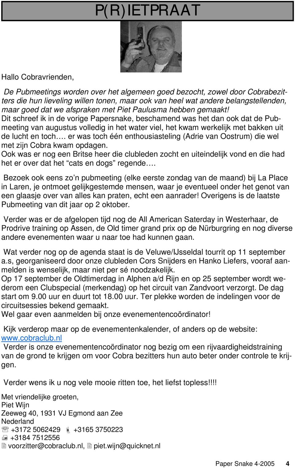 Dit schreef ik in de vorige Papersnake, beschamend was het dan ook dat de Pubmeeting van augustus volledig in het water viel, het kwam werkelijk met bakken uit de lucht en toch.