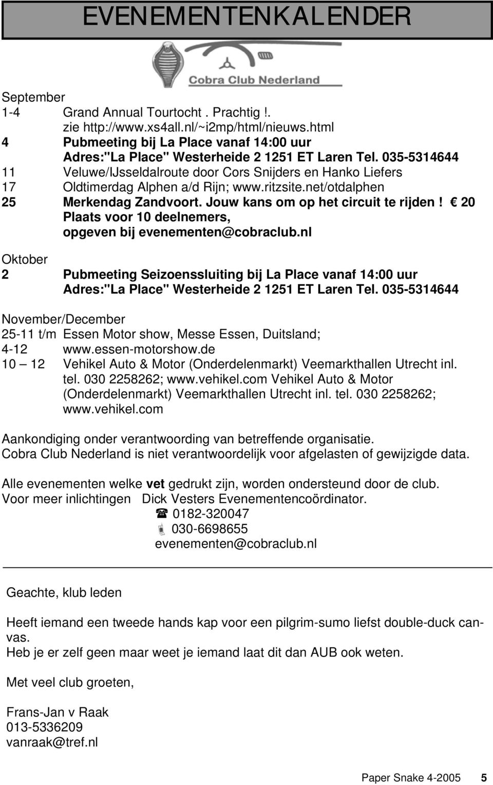 035-5314644 11 Veluwe/IJsseldalroute door Cors Snijders en Hanko Liefers 17 Oldtimerdag Alphen a/d Rijn; www.ritzsite.net/otdalphen 25 Merkendag Zandvoort. Jouw kans om op het circuit te rijden!