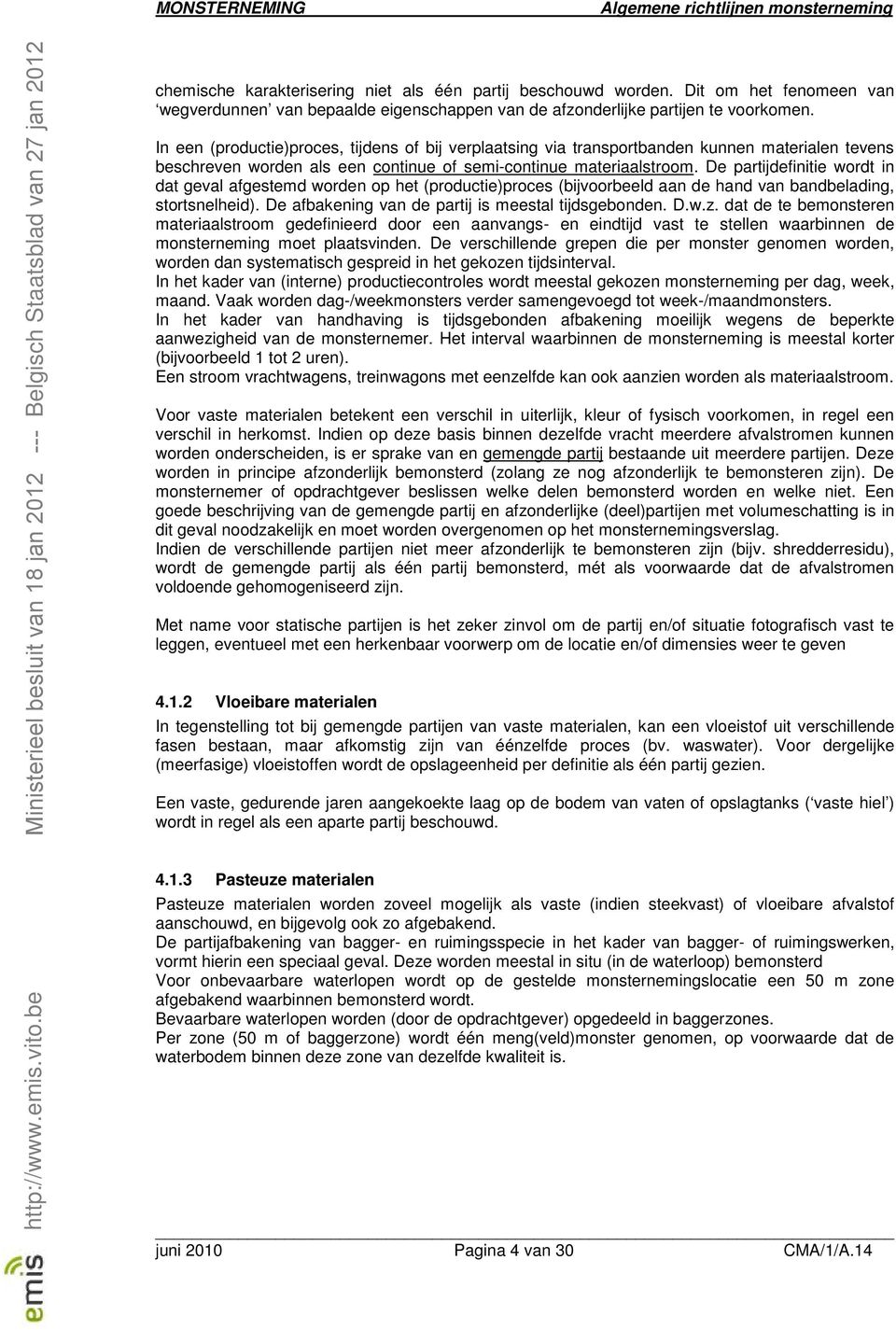 De partijdefinitie wordt in dat geval afgestemd worden op het (productie)proces (bijvoorbeeld aan de hand van bandbelading, stortsnelheid). De afbakening van de partij is meestal tijdsgebonden. D.w.z.