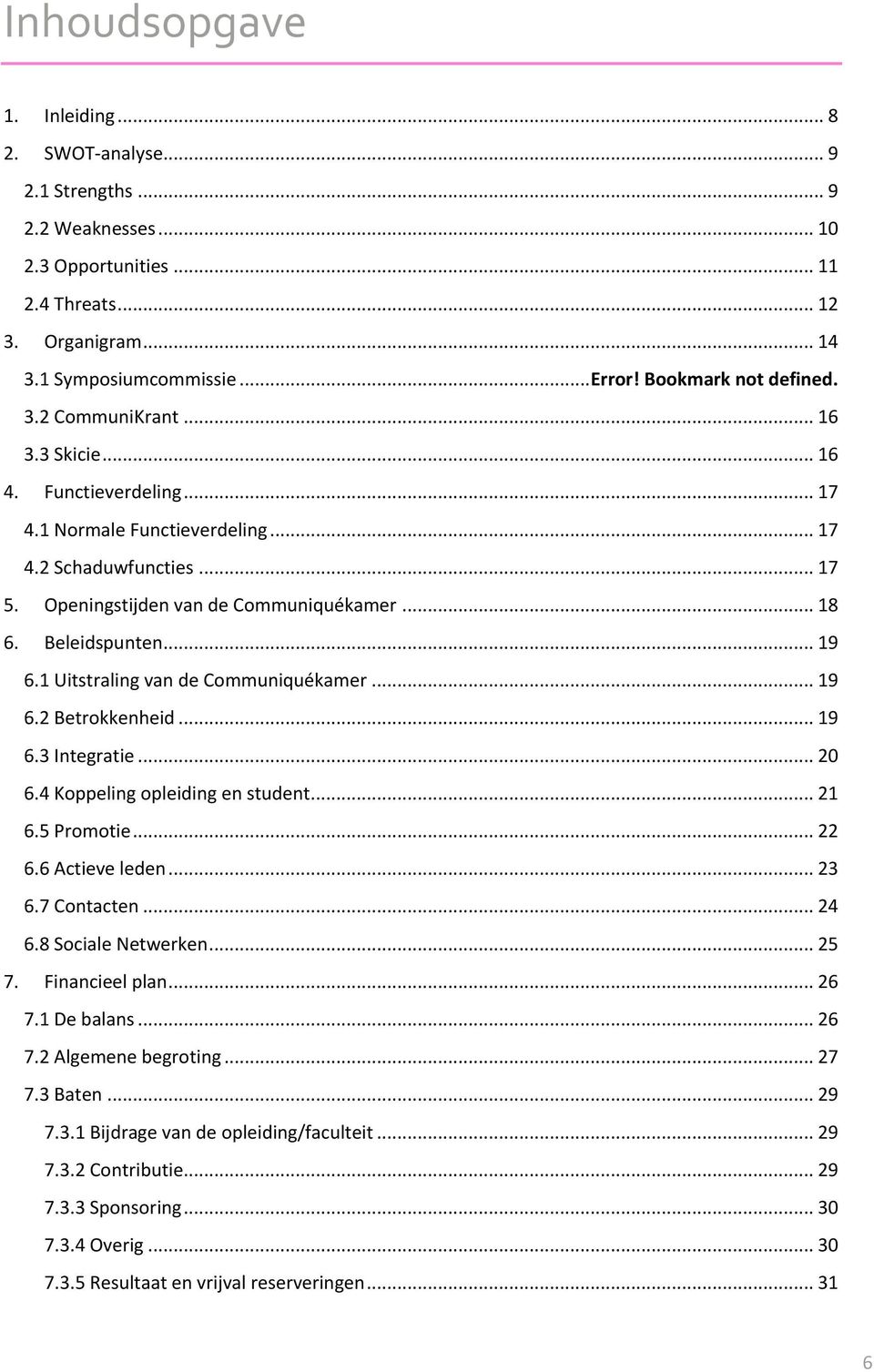 Beleidspunten... 19 6.1 Uitstraling van de Communiquékamer... 19 6.2 Betrokkenheid... 19 6.3 Integratie... 20 6.4 Koppeling opleiding en student... 21 6.5 Promotie... 22 6.6 Actieve leden... 23 6.