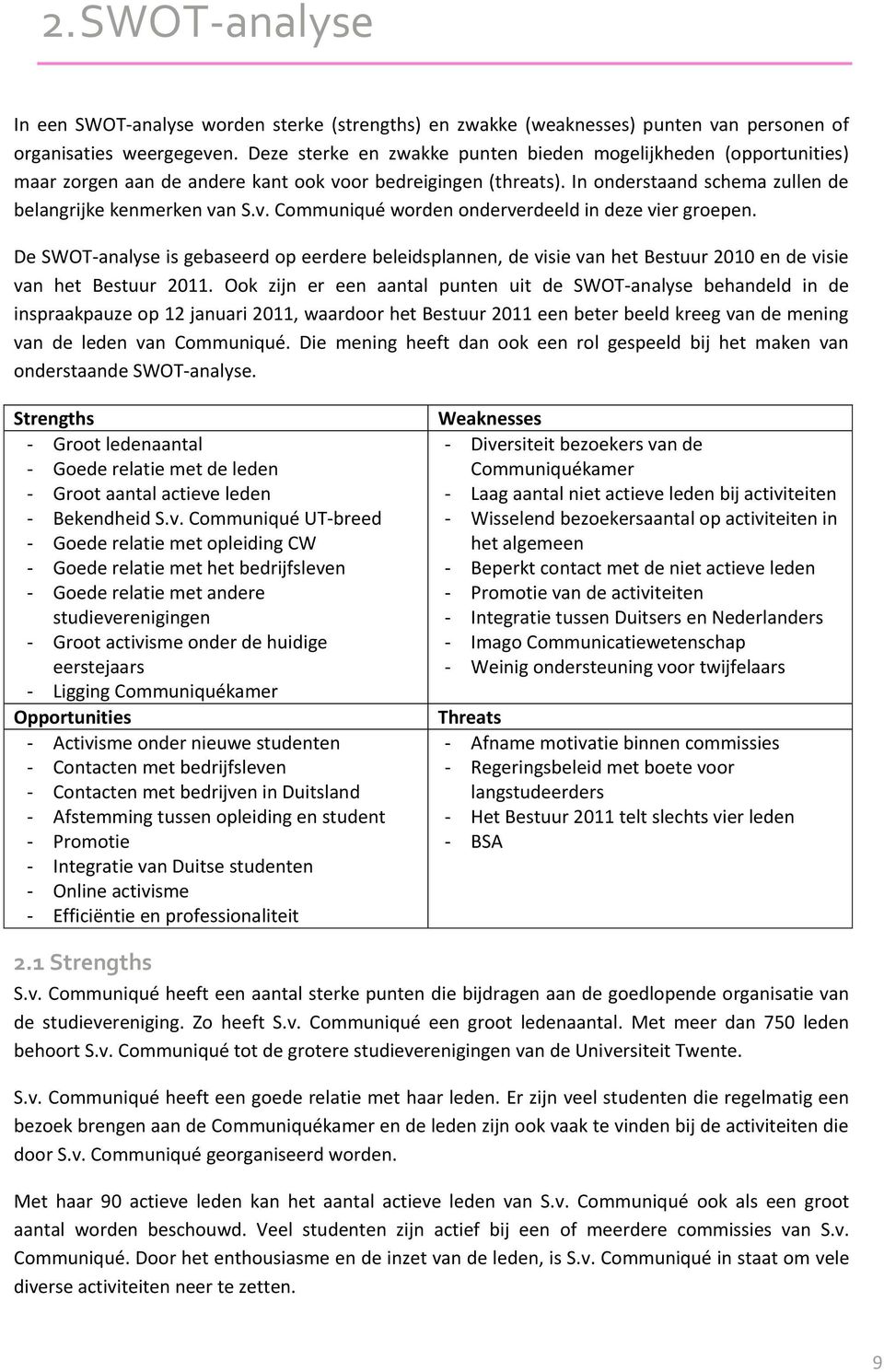 De SWOT-analyse is gebaseerd op eerdere beleidsplannen, de visie van het Bestuur 2010 en de visie van het Bestuur 2011.