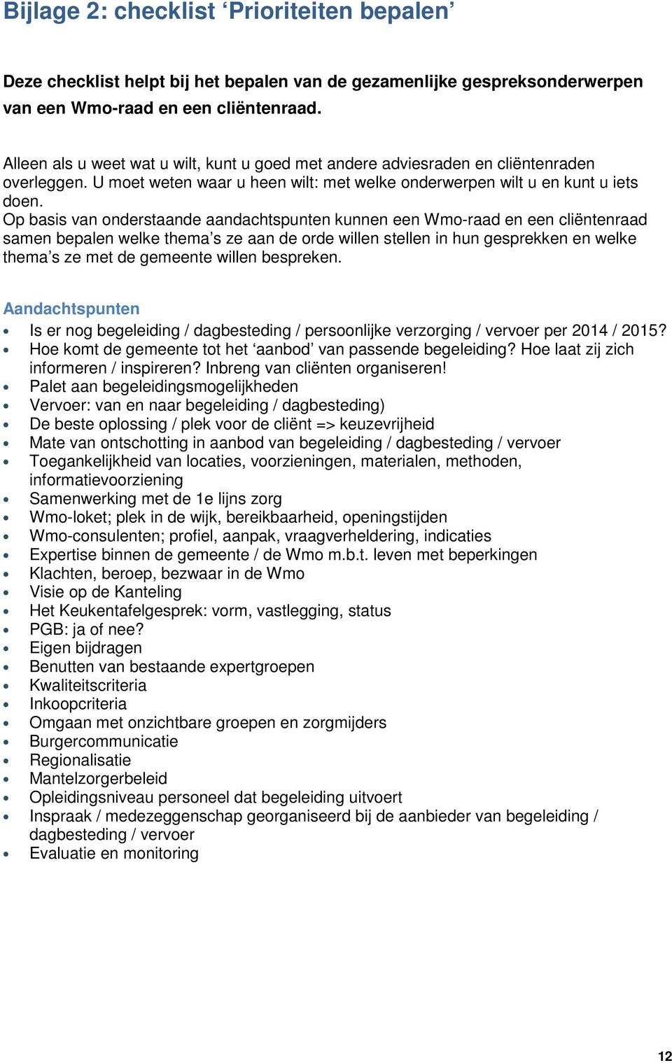 Op basis van onderstaande aandachtspunten kunnen een Wmo-raad en een cliëntenraad samen bepalen welke thema s ze aan de orde willen stellen in hun gesprekken en welke thema s ze met de gemeente