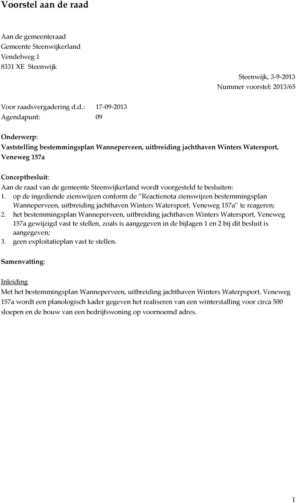Vaststelling bestemmingsplan Wanneperveen, uitbreiding jachthaven Winters Watersport, Veneweg 157a Conceptbesluit: Aan de raad van de gemeente Steenwijkerland wordt voorgesteld te besluiten: 1.