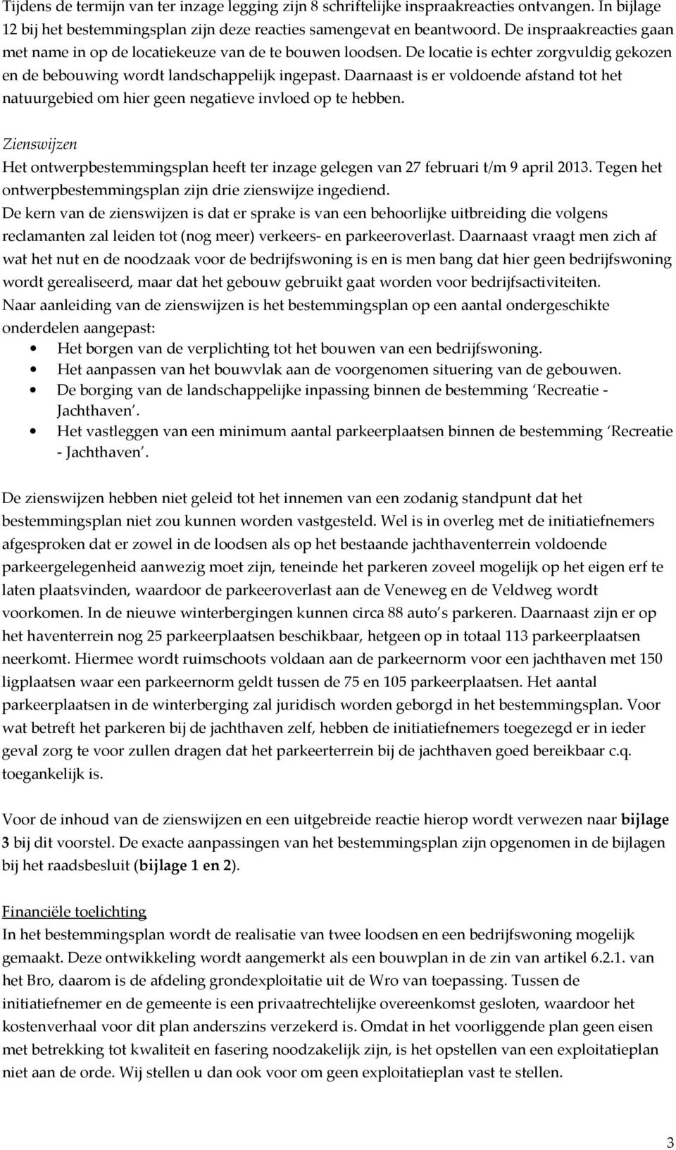 Daarnaast is er voldoende afstand tot het natuurgebied om hier geen negatieve invloed op te hebben. Zienswijzen Het ontwerpbestemmingsplan heeft ter inzage gelegen van 27 februari t/m 9 april 2013.