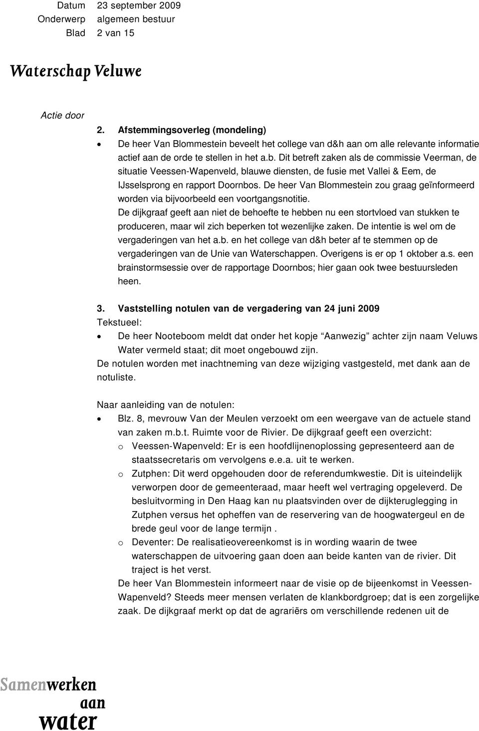 Dit betreft zaken als de commissie Veerman, de situatie Veessen-Wapenveld, blauwe diensten, de fusie met Vallei & Eem, de IJsselsprong en rapport Doornbos.