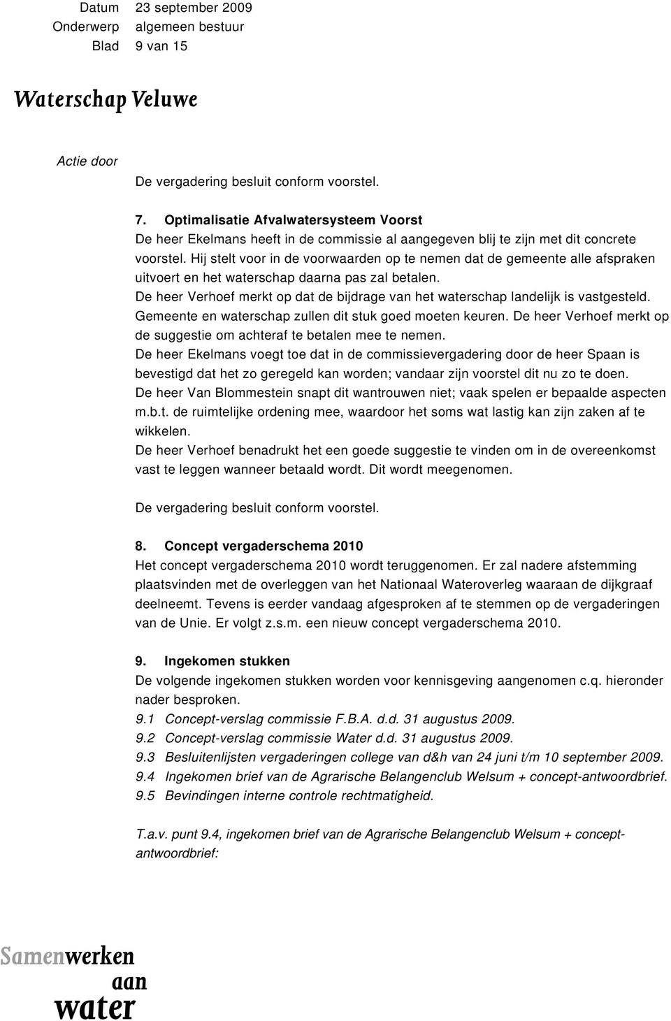 De heer Verhoef merkt op dat de bijdrage van het waterschap landelijk is vastgesteld. Gemeente en waterschap zullen dit stuk goed moeten keuren.