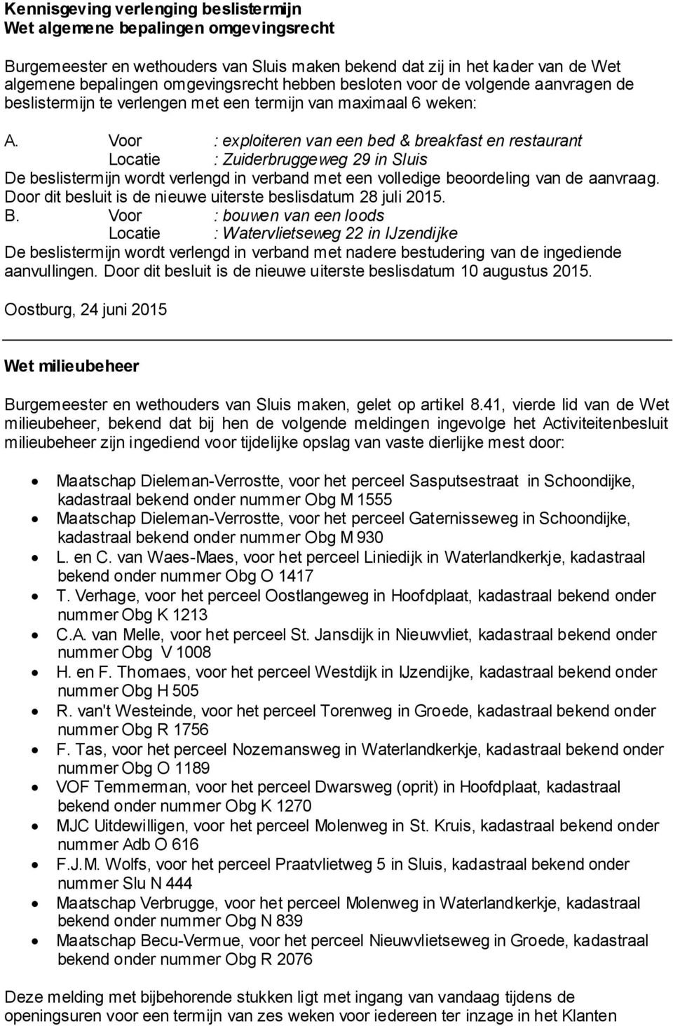 Voor : exploiteren van een bed & breakfast en restaurant Locatie : Zuiderbruggeweg 29 in Sluis De beslistermijn wordt verlengd in verband met een volledige beoordeling van de aanvraag.