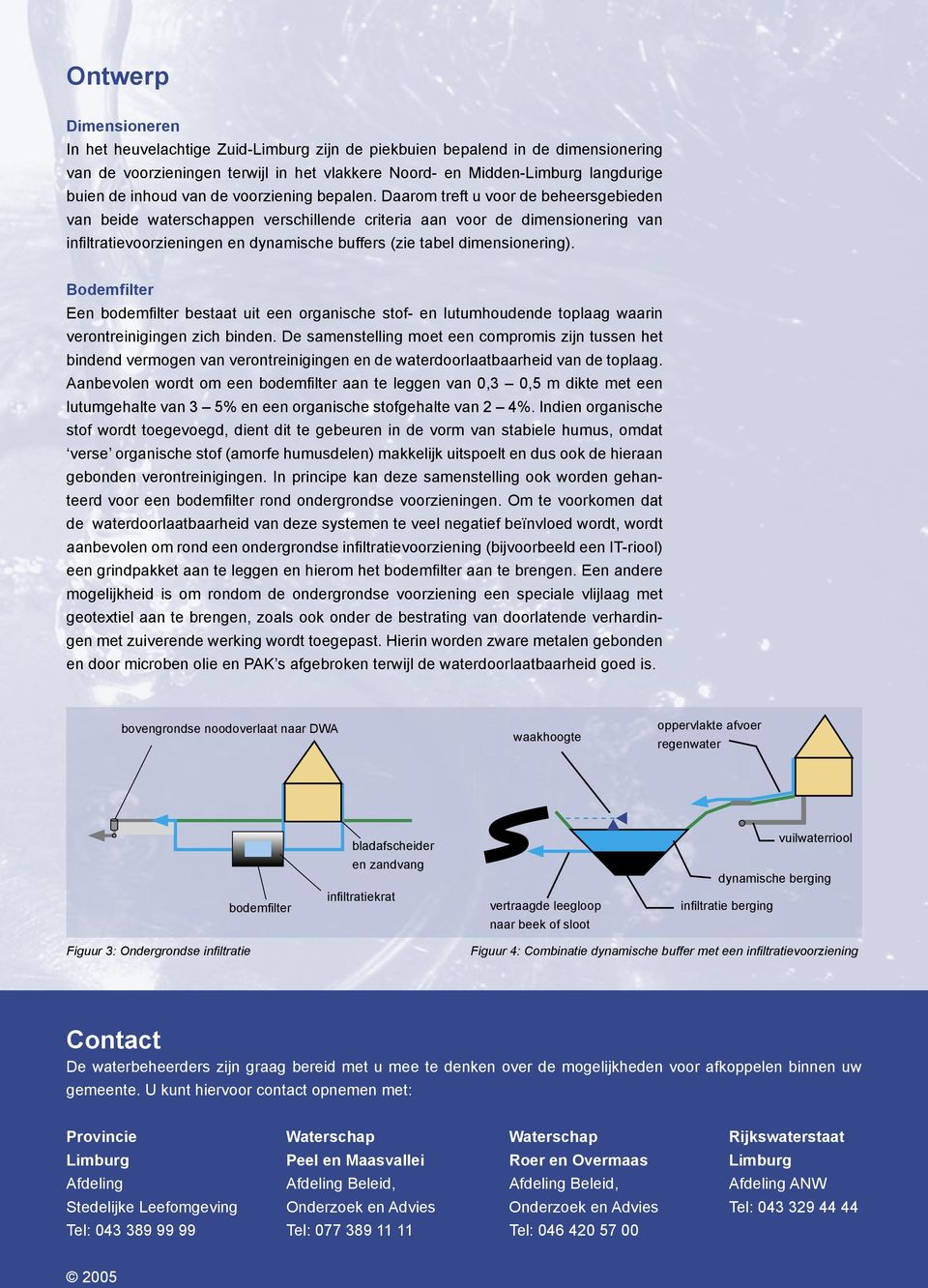 Daarom treft u voor de beheers gebieden van beide waterschappen verschillende criteria aan voor de dimensionering van infi ltratievoorzieningen en dynamische buffers (zie tabel dimensionering).