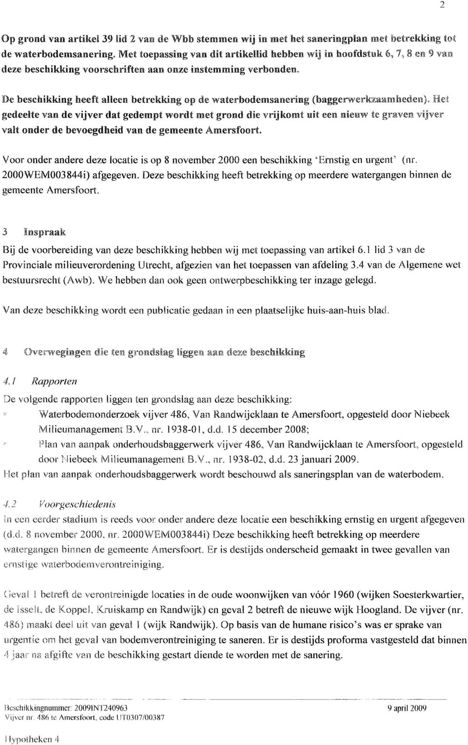 Het gedeelte van de vijver dat gedempt wordt met grond die vrijkomt uit een nieuw te graven vijver valt onder de bevoegdheid van de gemeente Amersfoort.