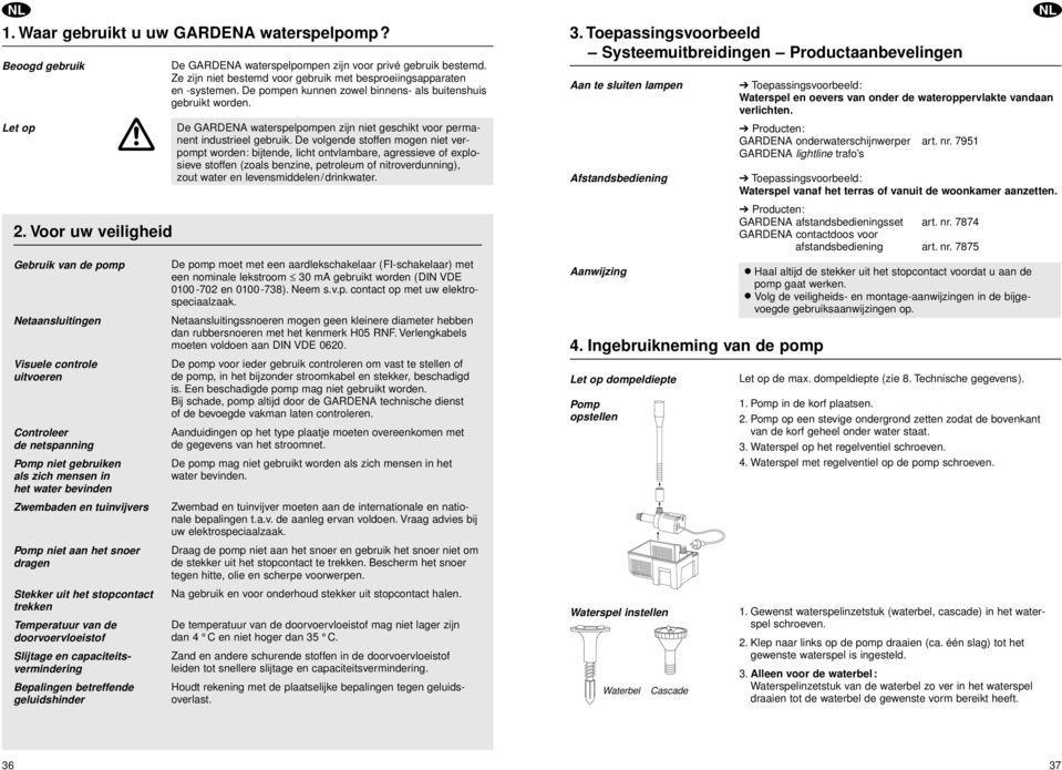 niet aan het snoer dragen Stekker uit het stopcontact trekken Temperatuur van de doorvoervloeistof Slijtage en capaciteitsvermindering Bepalingen betreffende geluidshinder De GARDEA waterspelpompen