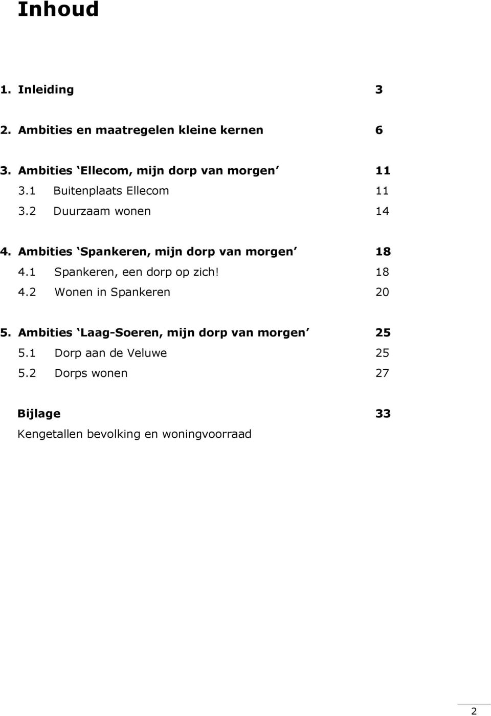 Ambities Spankeren, mijn dorp van morgen 18 4.1 Spankeren, een dorp op zich! 18 4.2 Wonen in Spankeren 20 5.