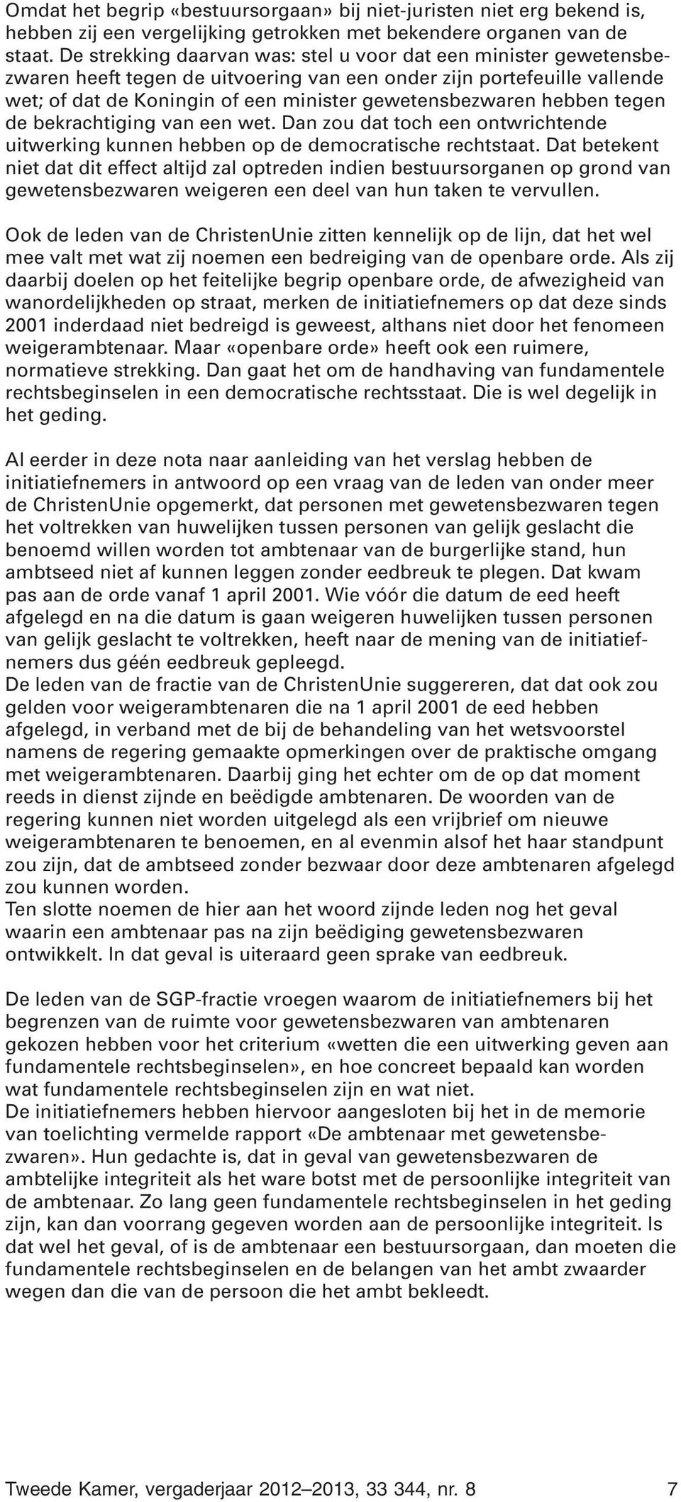 hebben tegen de bekrachtiging van een wet. Dan zou dat toch een ontwrichtende uitwerking kunnen hebben op de democratische rechtstaat.