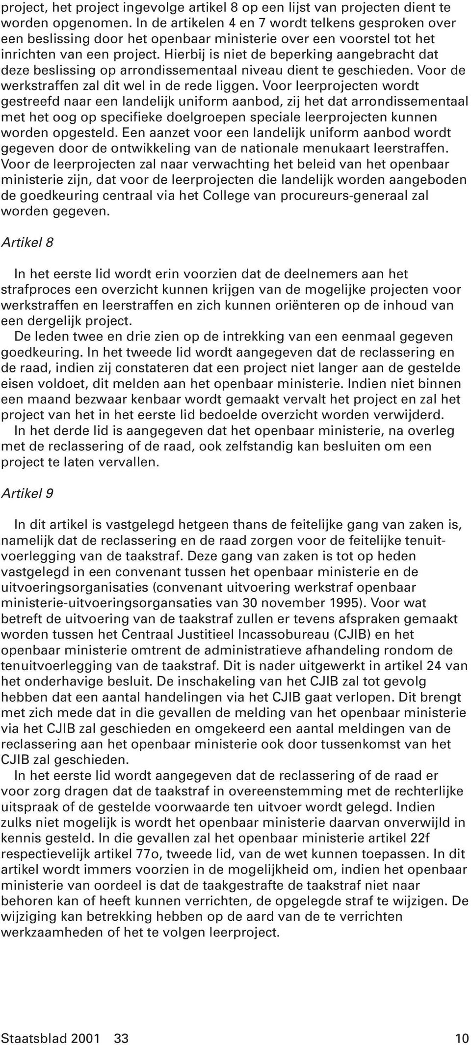 Hierbij is niet de beperking aangebracht dat deze beslissing op arrondissementaal niveau dient te geschieden. Voor de werkstraffen zal dit wel in de rede liggen.