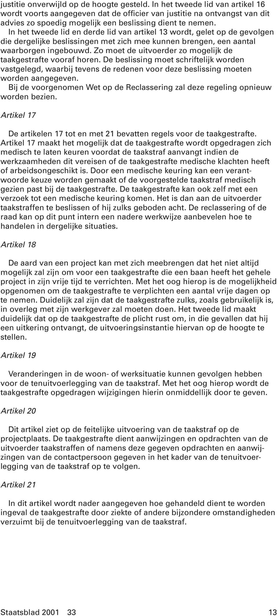 In het tweede lid en derde lid van artikel 13 wordt, gelet op de gevolgen die dergelijke beslissingen met zich mee kunnen brengen, een aantal waarborgen ingebouwd.