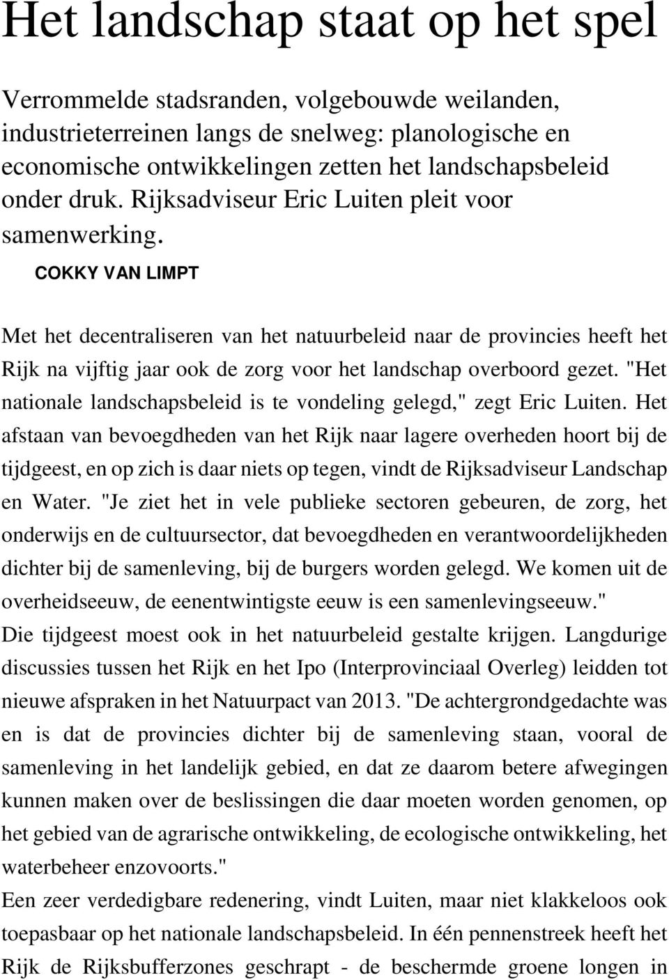 COKKY VAN LIMPT Met het decentraliseren van het natuurbeleid naar de provincies heeft het Rijk na vijftig jaar ook de zorg voor het landschap overboord gezet.