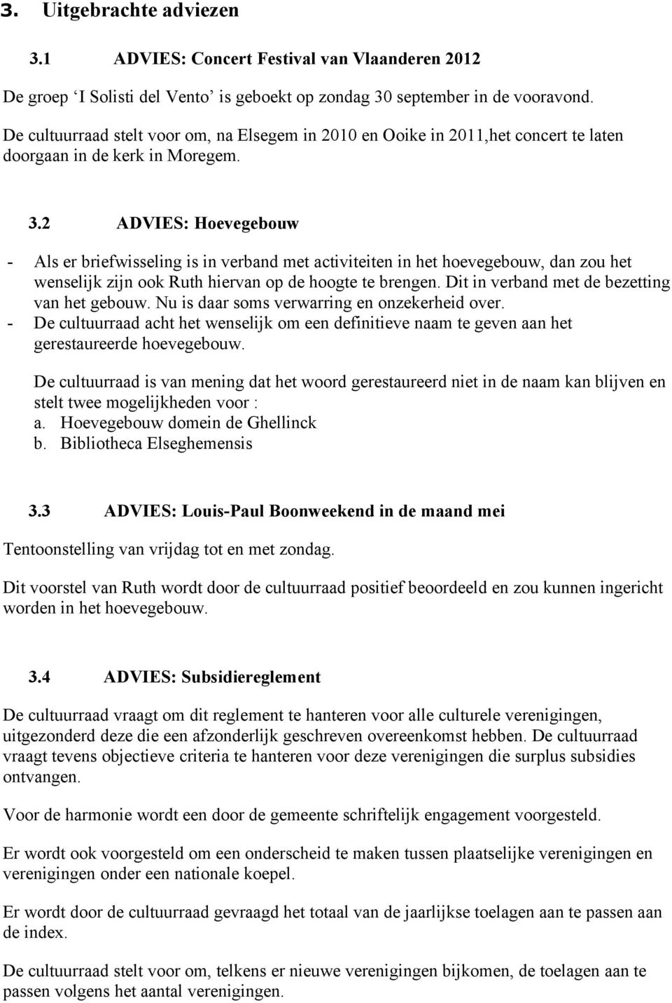 2 ADVIES: Hoevegebouw - Als er briefwisseling is in verband met activiteiten in het hoevegebouw, dan zou het wenselijk zijn ook Ruth hiervan op de hoogte te brengen.