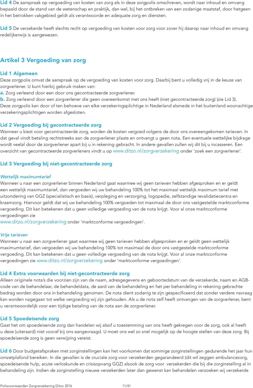 Lid 5 De verzekerde heeft slechts recht op vergoeding van kosten voor zorg voor zover hij daarop naar inhoud en omvang redelijkerwijs is aangewezen.