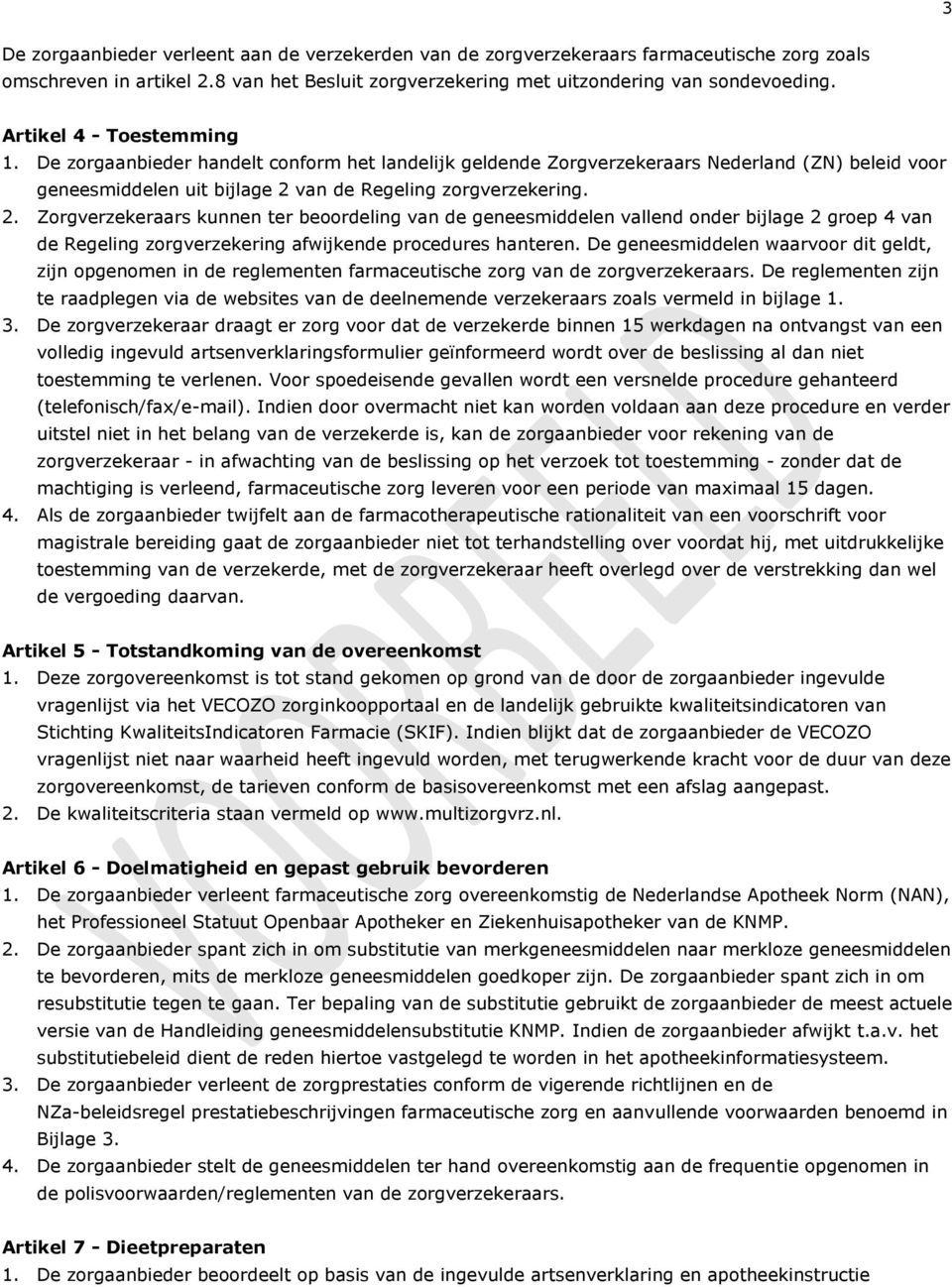 van de Regeling zorgverzekering. 2. Zorgverzekeraars kunnen ter beoordeling van de geneesmiddelen vallend onder bijlage 2 groep 4 van de Regeling zorgverzekering afwijkende procedures hanteren.